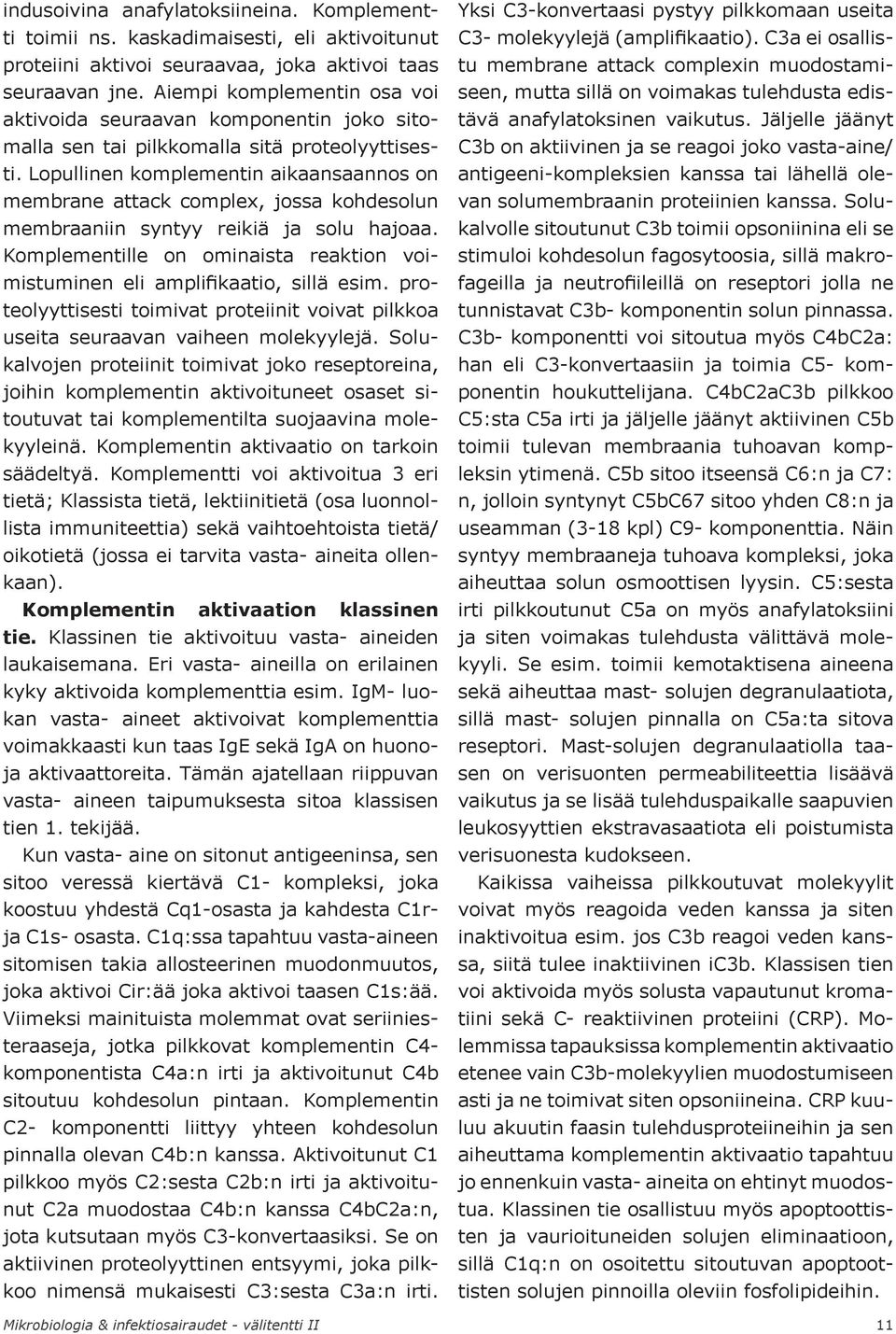 Lopullinen komplementin aikaansaannos on membrane attack complex, jossa kohdesolun membraaniin syntyy reikiä ja solu hajoaa.