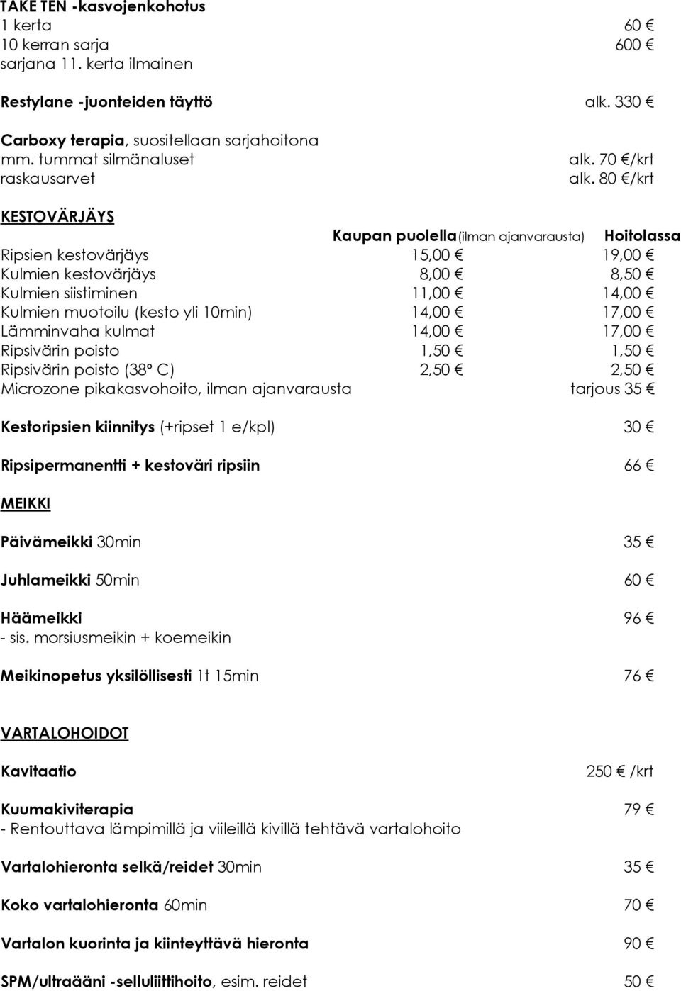 80 /krt KESTOVÄRJÄYS Kaupan puolella(ilman ajanvarausta) Hoitolassa Ripsien kestovärjäys 15,00 19,00 Kulmien kestovärjäys 8,00 8,50 Kulmien siistiminen 11,00 14,00 Kulmien muotoilu (kesto yli 10min)