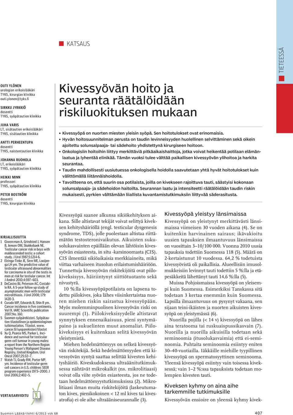 LT, erikoislääkäri TYKS, syöpätautien klinikka Heikki Minn professori TYKS, syöpätautien klinikka Peter Boström dosentti TYKS, kirurgian klinikka Kivessyövän hoito ja seuranta räätälöidään