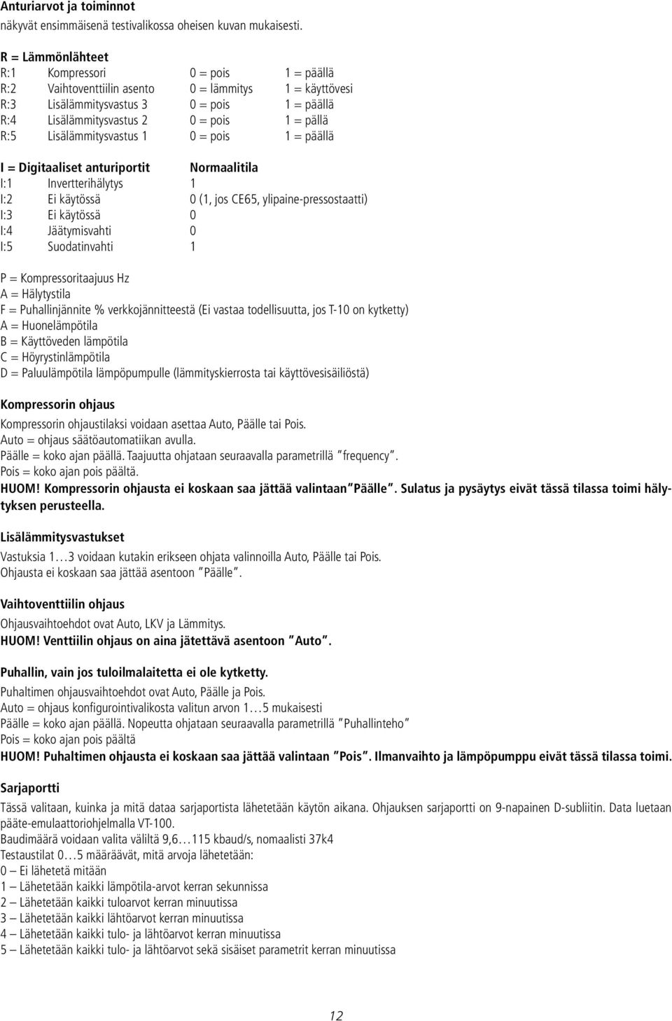 R:5 Lisälämmitysvastus 1 0 = pois 1 = päällä I = Digitaaliset anturiportit Normaalitila I:1 Invertterihälytys 1 I:2 Ei käytössä 0 (1, jos CE65, ylipaine-pressostaatti) I:3 Ei käytössä 0 I:4