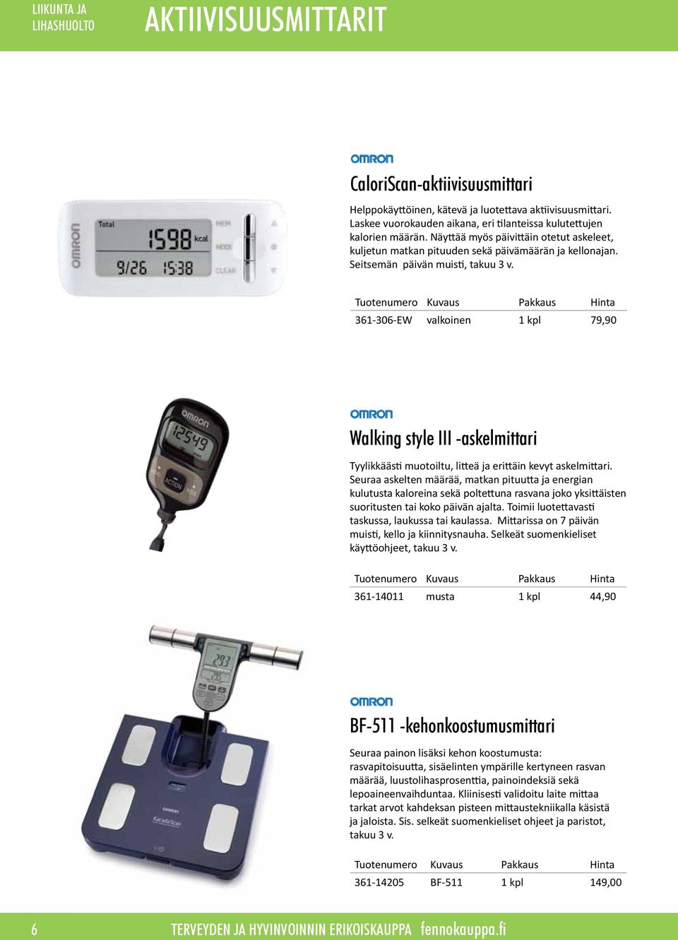 Seitsemän päivän muisti, takuu 3 v. 361-306-EW valkoinen 1 kpl 79,90 Walking style III -askelmittari Tyylikkäästi muotoiltu, litteä ja erittäin kevyt askelmittari.