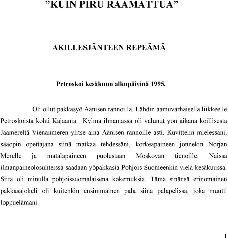 Kuvittelin mielessäni, sääopin opettajana siinä matkaa tehdessäni, korkeapaineen jonnekin Norjan Merelle ja matalapaineen puolestaan Moskovan tienoille.