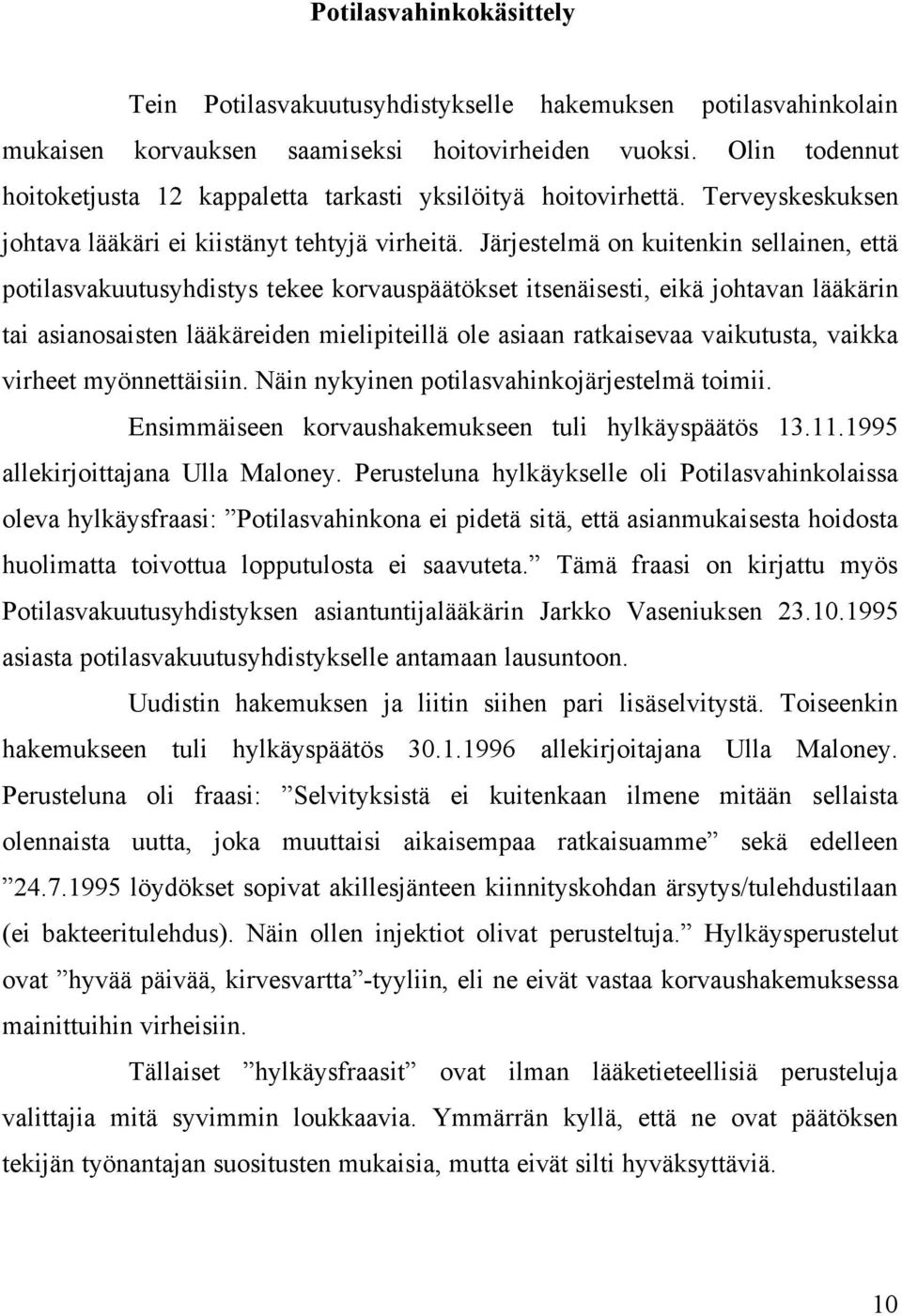 Järjestelmä on kuitenkin sellainen, että potilasvakuutusyhdistys tekee korvauspäätökset itsenäisesti, eikä johtavan lääkärin tai asianosaisten lääkäreiden mielipiteillä ole asiaan ratkaisevaa