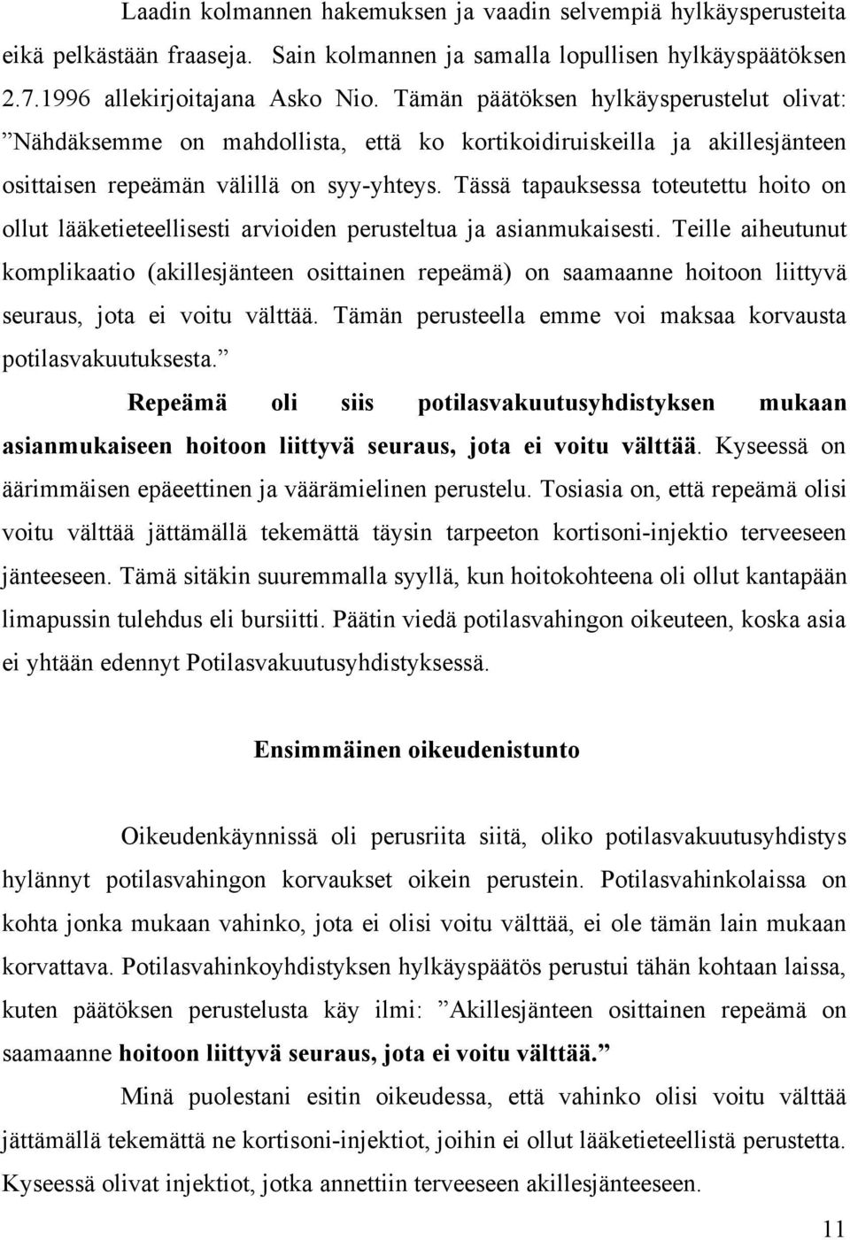 Tässä tapauksessa toteutettu hoito on ollut lääketieteellisesti arvioiden perusteltua ja asianmukaisesti.