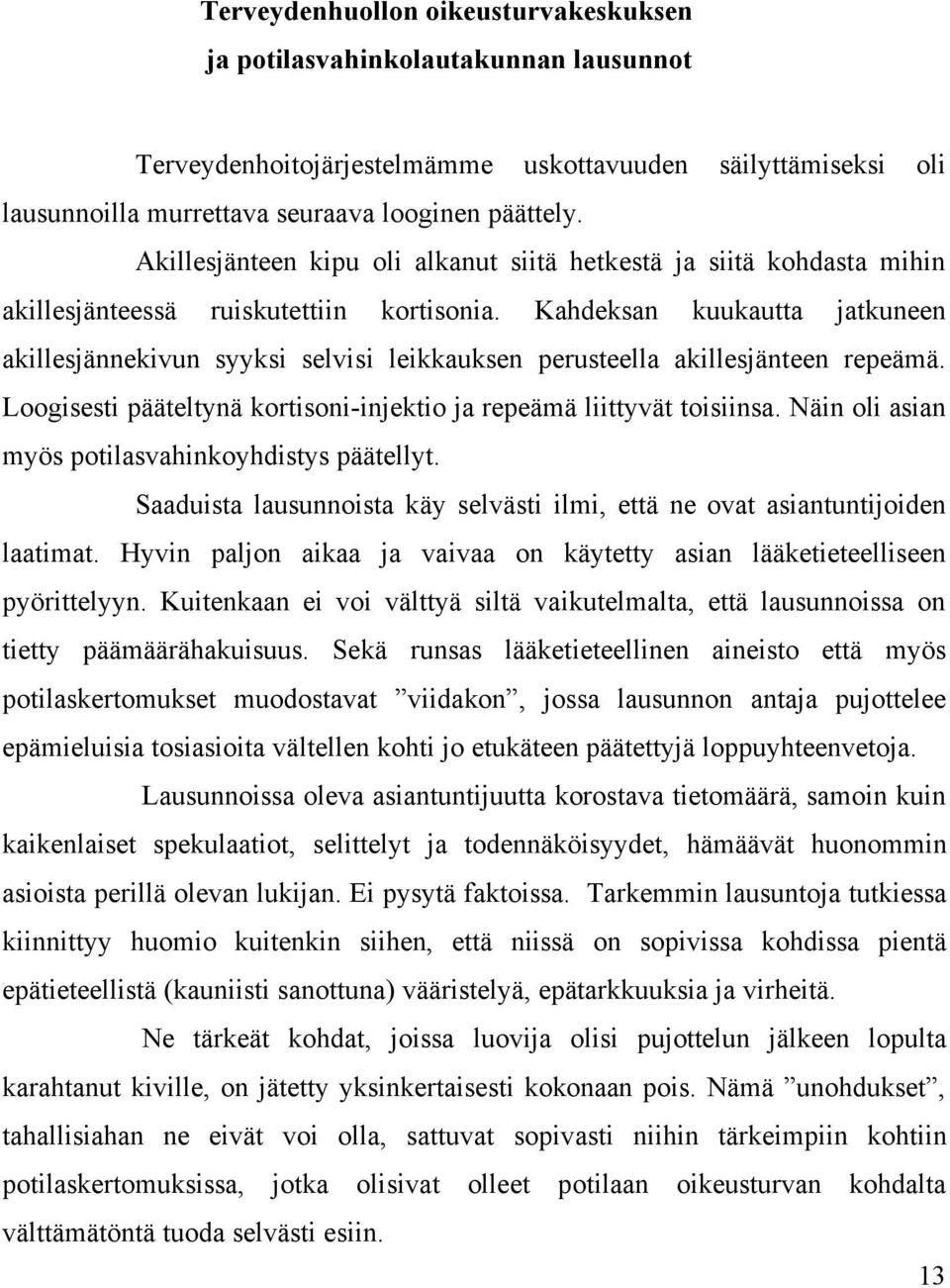 Kahdeksan kuukautta jatkuneen akillesjännekivun syyksi selvisi leikkauksen perusteella akillesjänteen repeämä. Loogisesti pääteltynä kortisoni-injektio ja repeämä liittyvät toisiinsa.