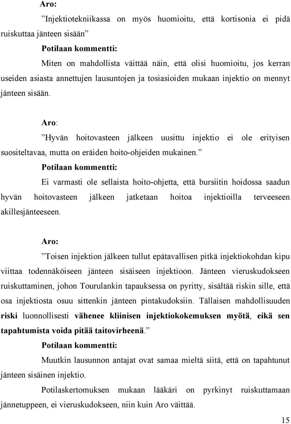 Aro: Hyvän hoitovasteen jälkeen uusittu injektio ei ole erityisen suositeltavaa, mutta on eräiden hoito-ohjeiden mukainen.