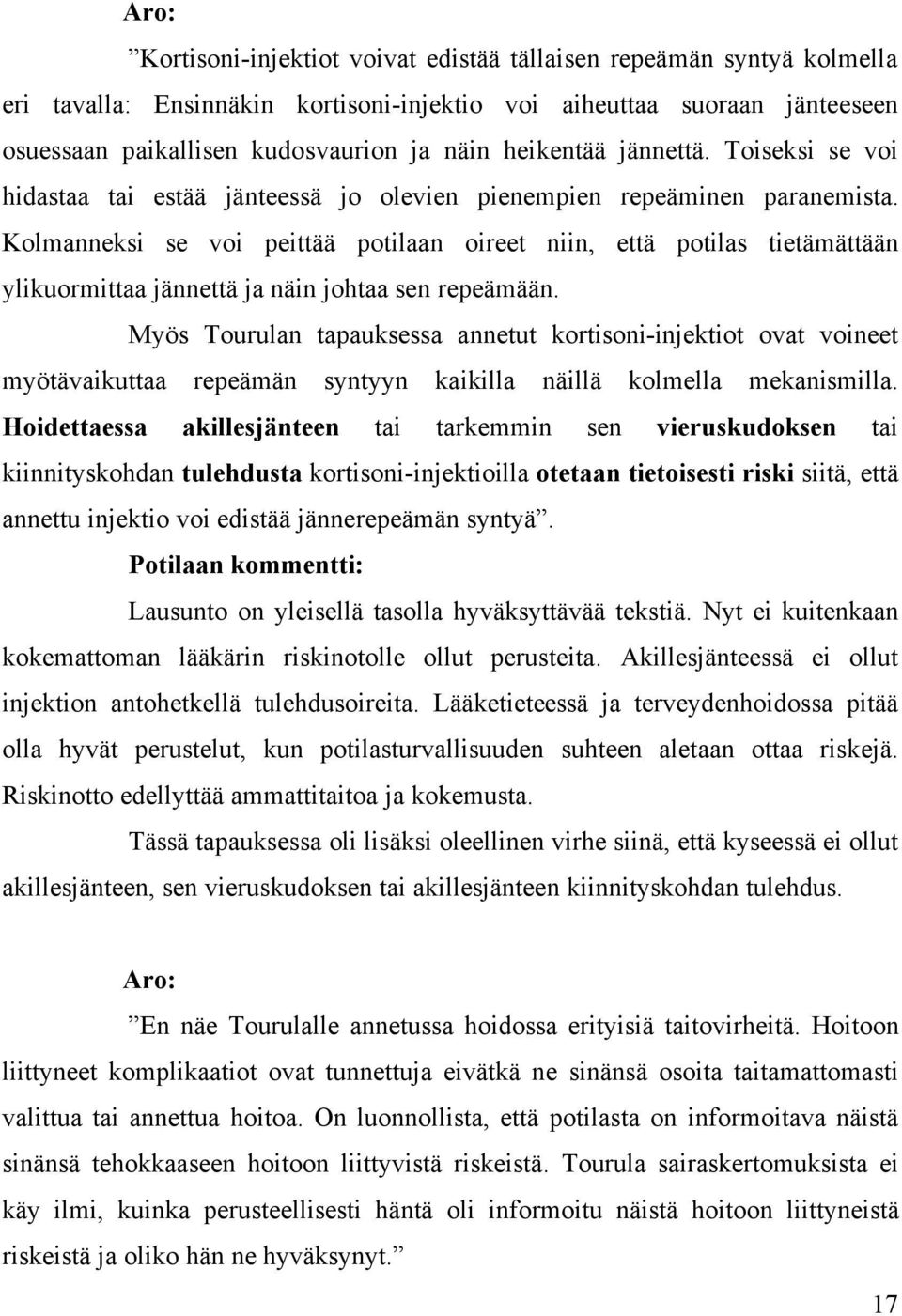 Kolmanneksi se voi peittää potilaan oireet niin, että potilas tietämättään ylikuormittaa jännettä ja näin johtaa sen repeämään.