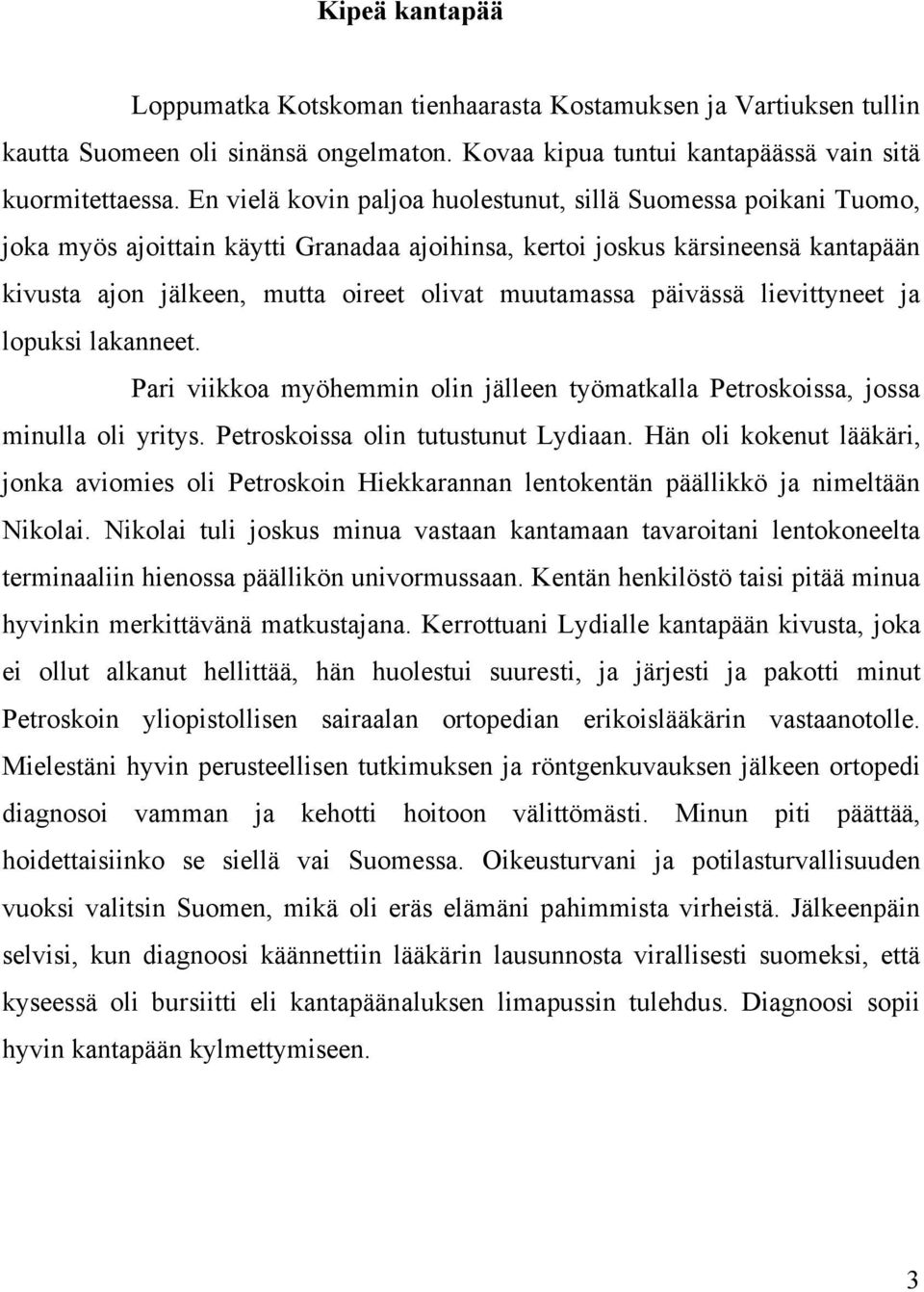 muutamassa päivässä lievittyneet ja lopuksi lakanneet. Pari viikkoa myöhemmin olin jälleen työmatkalla Petroskoissa, jossa minulla oli yritys. Petroskoissa olin tutustunut Lydiaan.