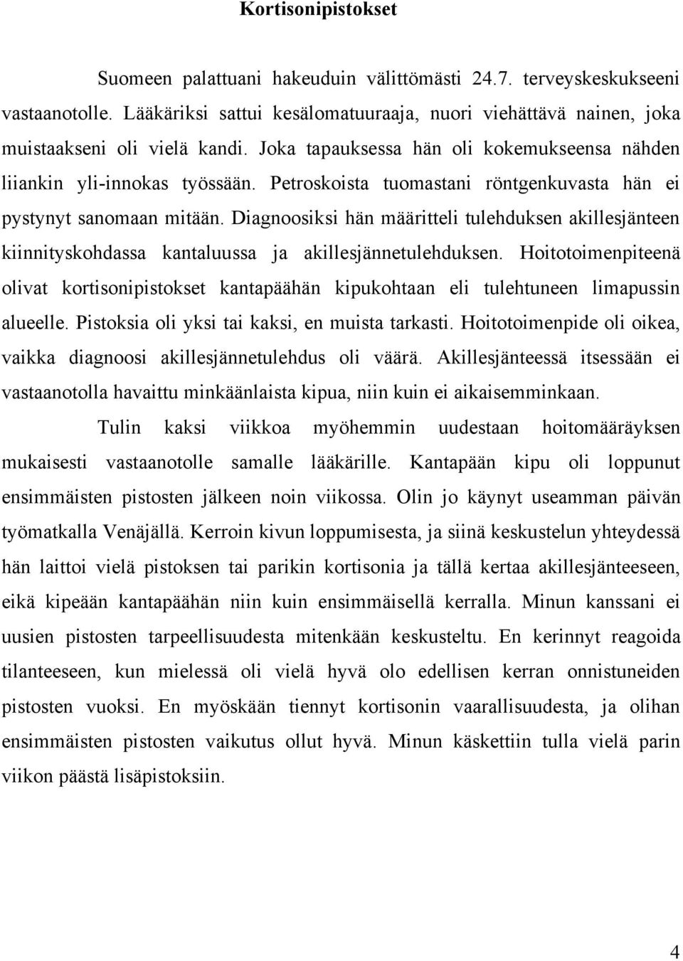 Diagnoosiksi hän määritteli tulehduksen akillesjänteen kiinnityskohdassa kantaluussa ja akillesjännetulehduksen.