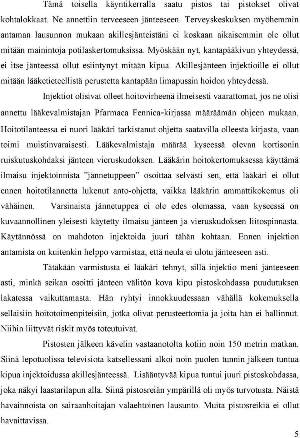 Myöskään nyt, kantapääkivun yhteydessä, ei itse jänteessä ollut esiintynyt mitään kipua.