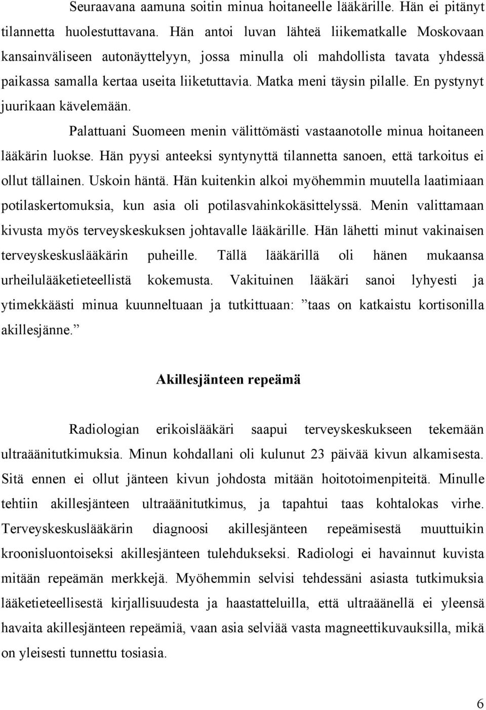 En pystynyt juurikaan kävelemään. Palattuani Suomeen menin välittömästi vastaanotolle minua hoitaneen lääkärin luokse.