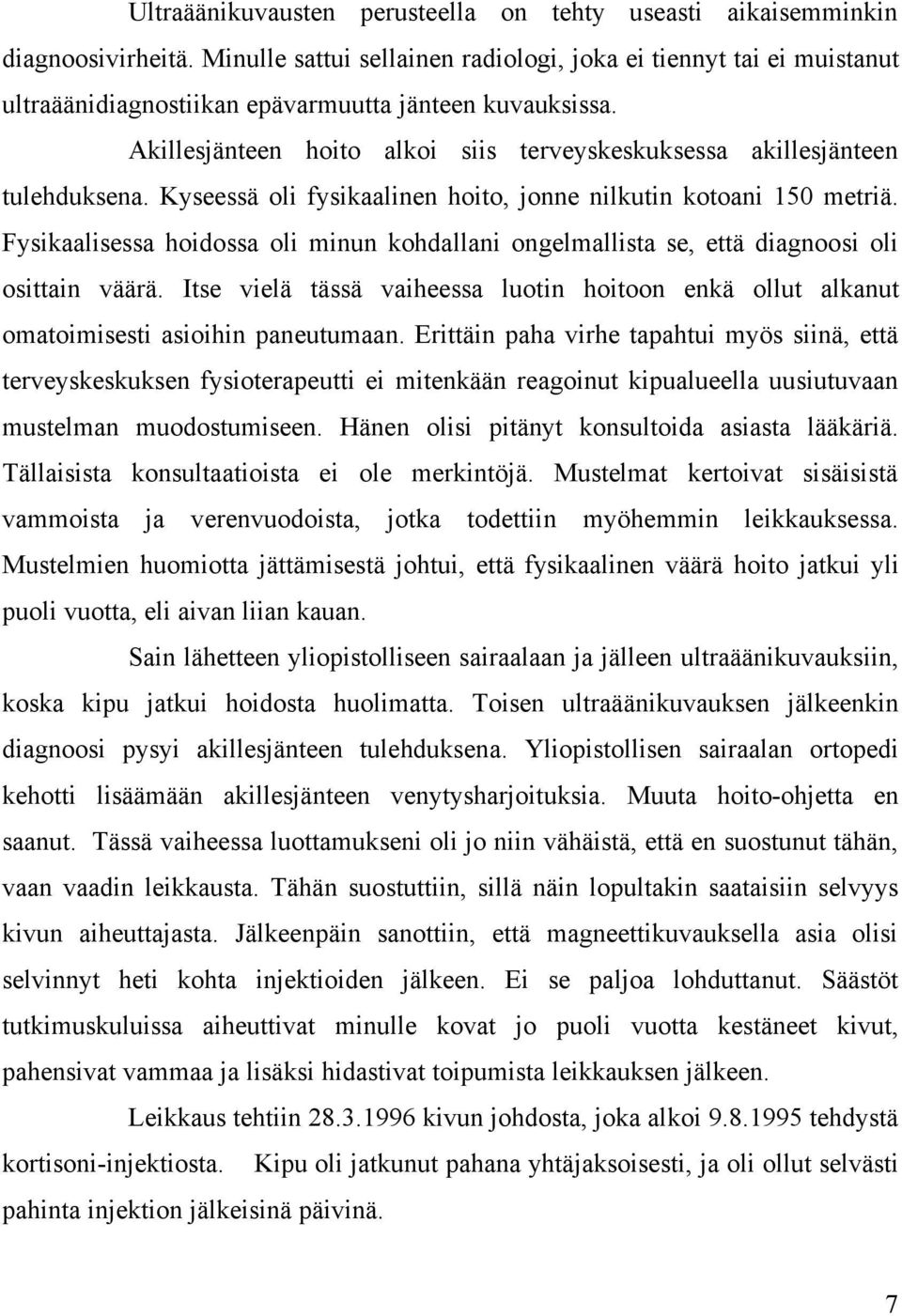 Akillesjänteen hoito alkoi siis terveyskeskuksessa akillesjänteen tulehduksena. Kyseessä oli fysikaalinen hoito, jonne nilkutin kotoani 150 metriä.