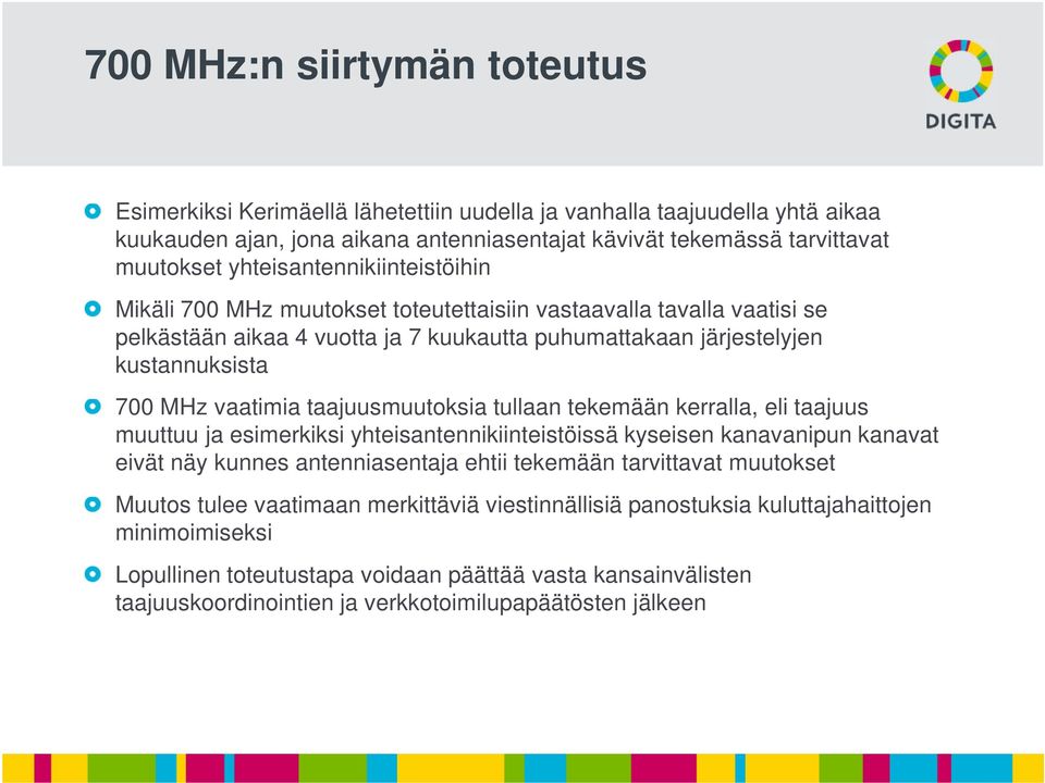 vaatimia taajuusmuutoksia tullaan tekemään kerralla, eli taajuus muuttuu ja esimerkiksi yhteisantennikiinteistöissä kyseisen kanavanipun kanavat eivät näy kunnes antenniasentaja ehtii tekemään