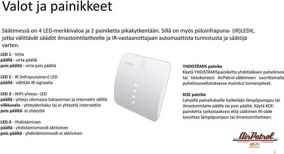 LED 1 - Virta päällä - virta päällä pois päältä - virta pois päältä LED 2 - IR (Infrapunainen) LED päällä - välittää IR-signaalia YHDISTÄMIS painike Käytä YHDISTÄMISpainiketta yhdstääksesi puhelimesi