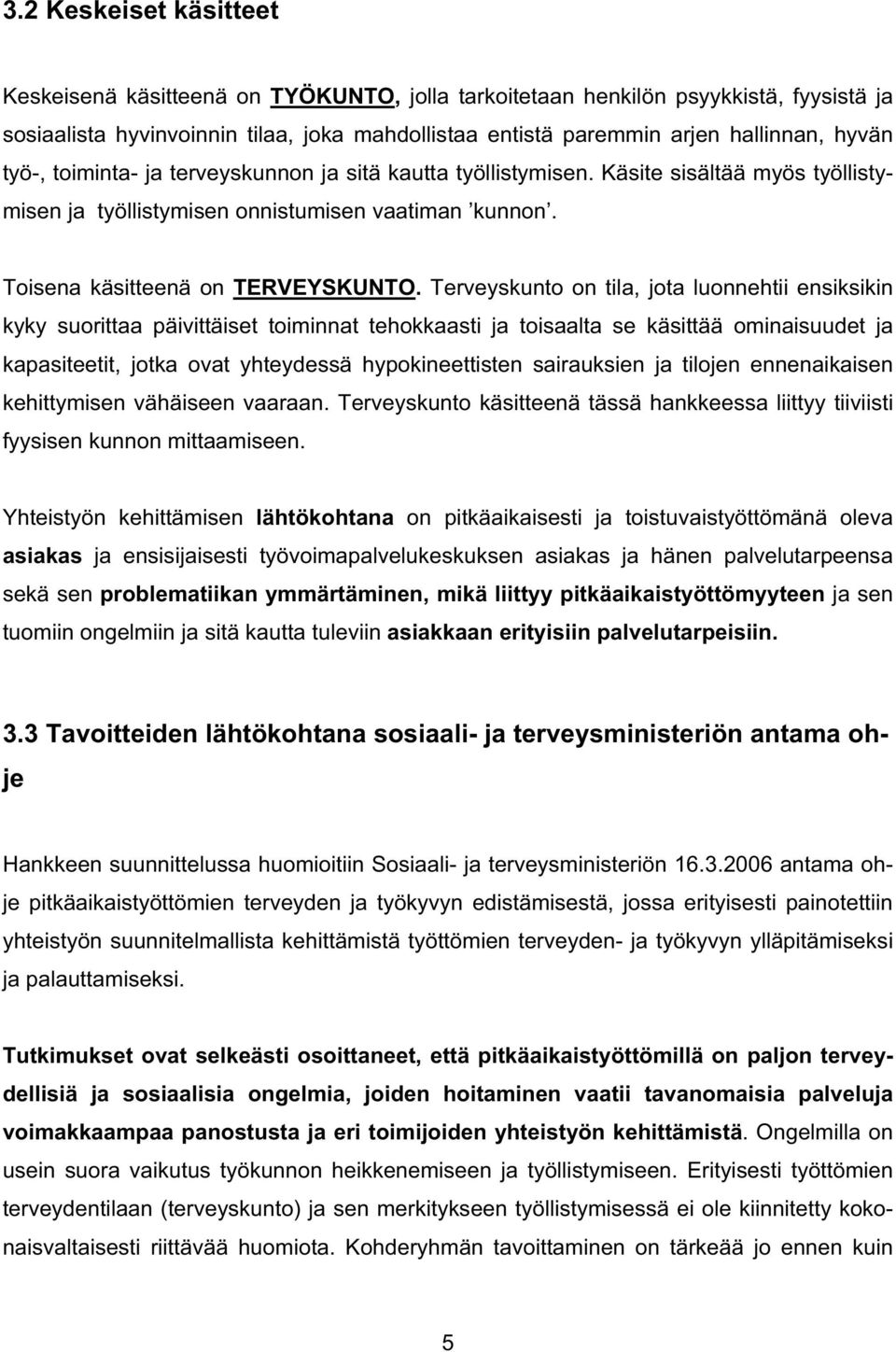 Terveyskunto on tila, jota luonnehtii ensiksikin kyky suorittaa päivittäiset toiminnat tehokkaasti ja toisaalta se käsittää ominaisuudet ja kapasiteetit, jotka ovat yhteydessä hypokineettisten