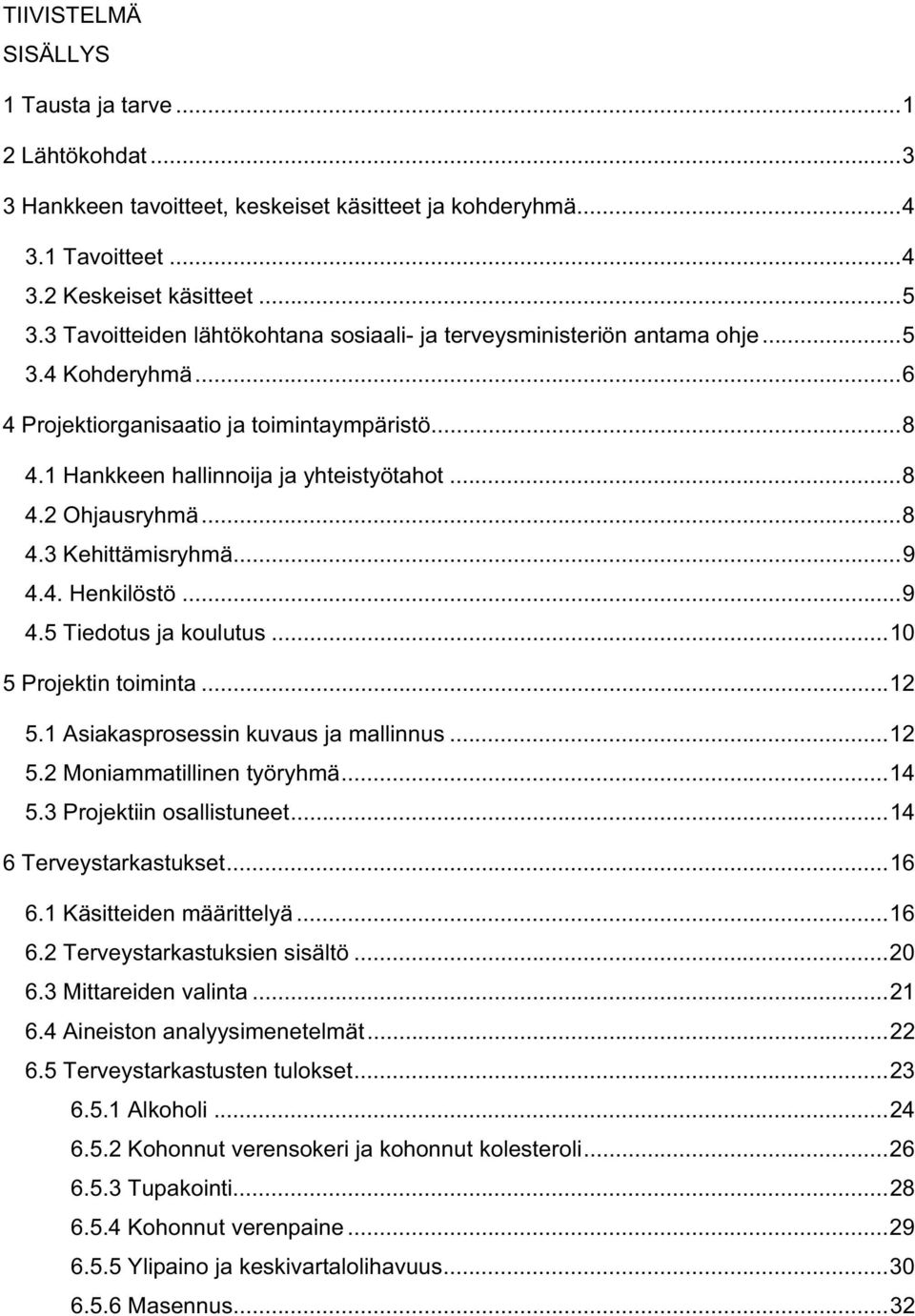 ..8 4.3 Kehittämisryhmä...9 4.4. Henkilöstö...9 4.5 Tiedotus ja koulutus...10 5 Projektin toiminta...12 5.1 Asiakasprosessin kuvaus ja mallinnus...12 5.2 Moniammatillinen työryhmä...14 5.