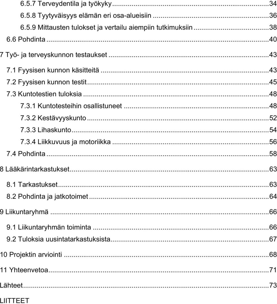 ..48 7.3.2 Kestävyyskunto...52 7.3.3 Lihaskunto...54 7.3.4 Liikkuvuus ja motoriikka...56 7.4 Pohdinta...58 8 Lääkärintarkastukset...63 8.1 Tarkastukset...63 8.2 Pohdinta ja jatkotoimet.