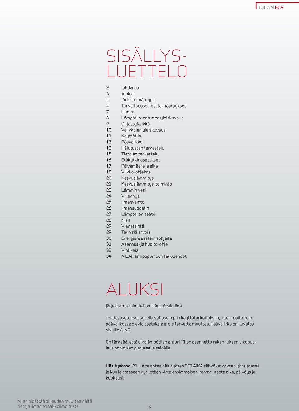 Viilennys 25 Ilmanvaihto 26 Ilmansuodatin 27 Lämpötilan säätö 28 Kieli 29 Vianetsintä 29 Teknisiä arvoja 30 Energiansäästämisohjeita 31 Asennus- ja huolto-ohje 33 Vinkkejä 34 NILAN lämpöpumpun