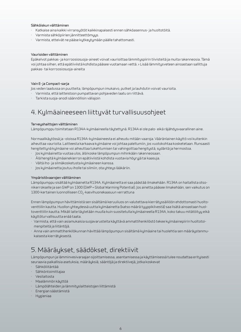 Tämä voi johtaa siihen, että epätiiviistä kohdista pääsee vuotamaan vettä.