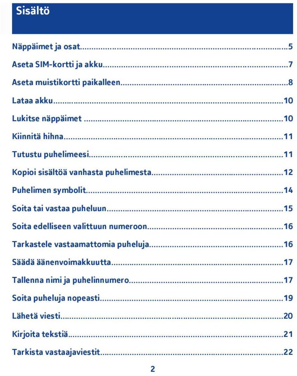 ..4 Soita tai vastaa puheluun...5 Soita edelliseen valittuun numeroon...6 Tarkastele vastaamattomia puheluja.