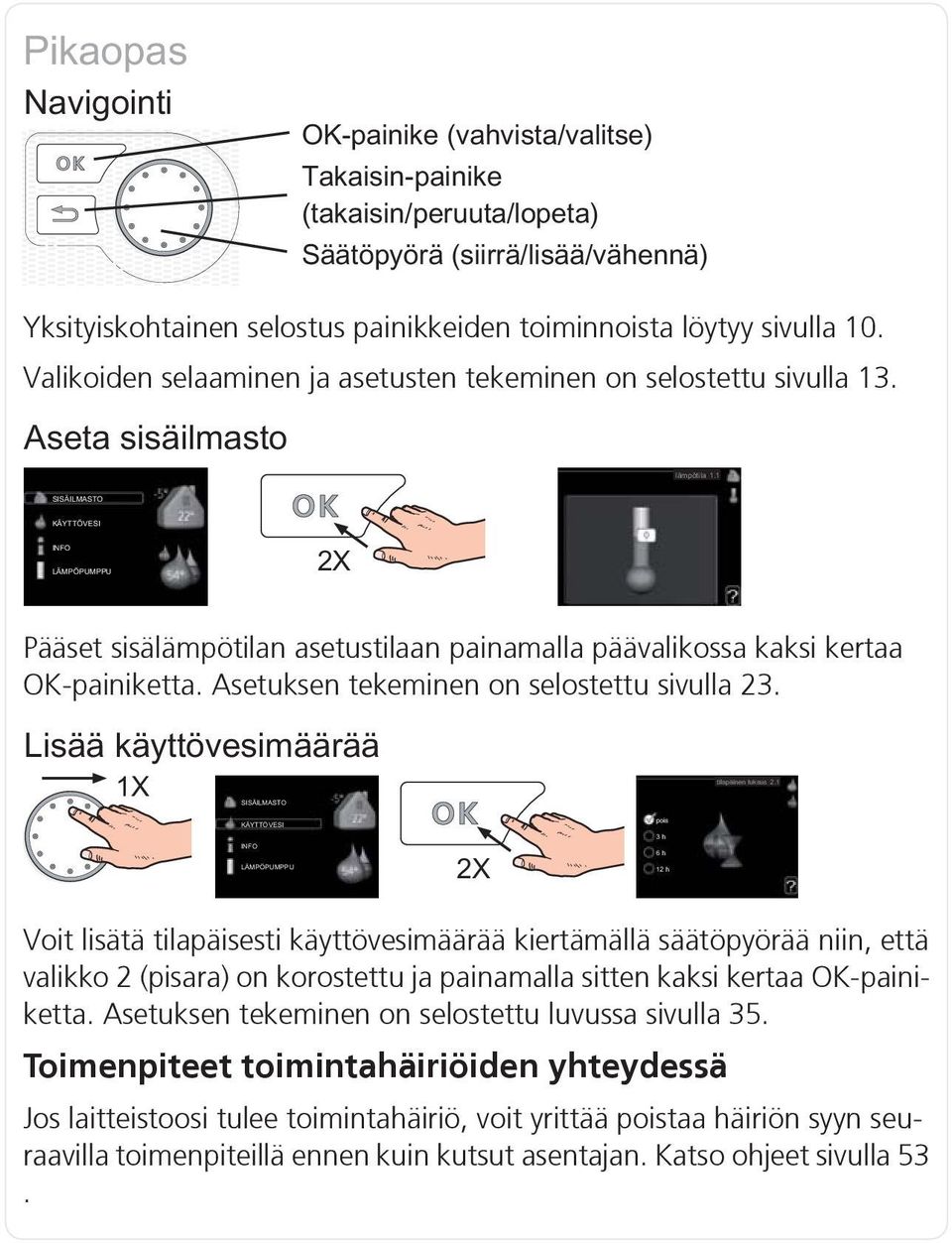 Voit lisätä tilapäisesti käyttövesimäärää kiertämällä säätöpyörää niin, että valikko 2 (pisara) on korostettu ja painamalla sitten kaksi kertaa OK-painiketta.