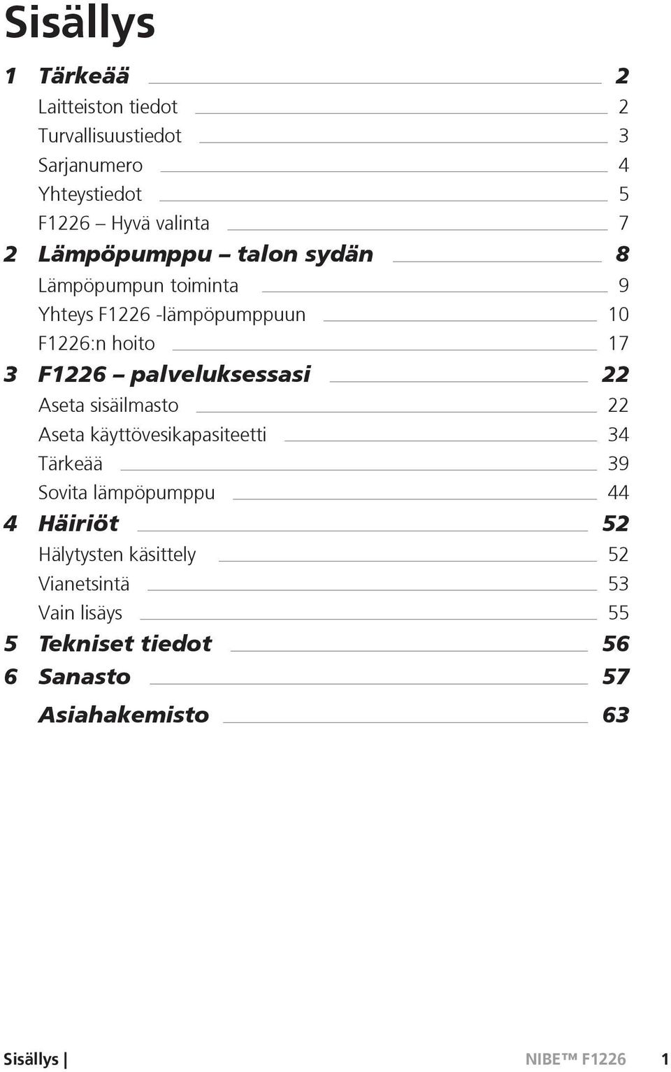 palveluksessasi 22 Aseta sisäilmasto 22 Aseta käyttövesikapasiteetti 34 Tärkeää 39 Sovita lämpöpumppu 44 4