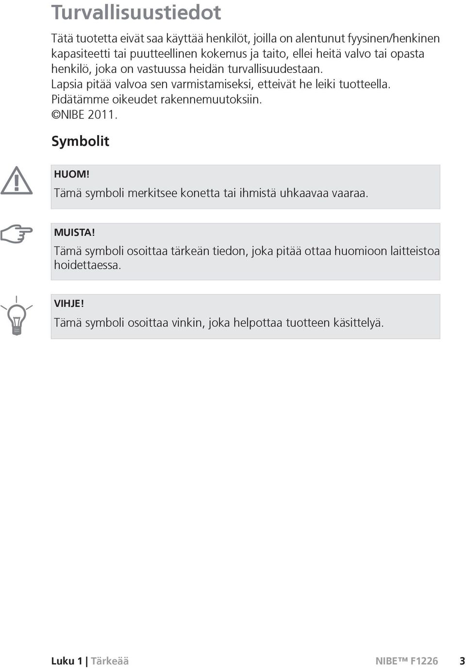 Pidätämme oikeudet rakennemuutoksiin. NIBE 2011. Symbolit HUOM! Tämä symboli merkitsee konetta tai ihmistä uhkaavaa vaaraa. MUISTA!