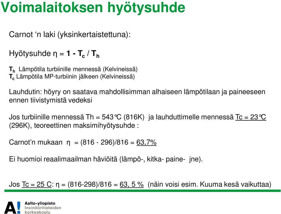 vedeksi Jos turbiinille mennessä Th = 543 C (816K) ja lauhduttimelle mennessä Tc = 23 C (296K), teoreettinen maksimihyötysuhde : Carnot n mukaan =