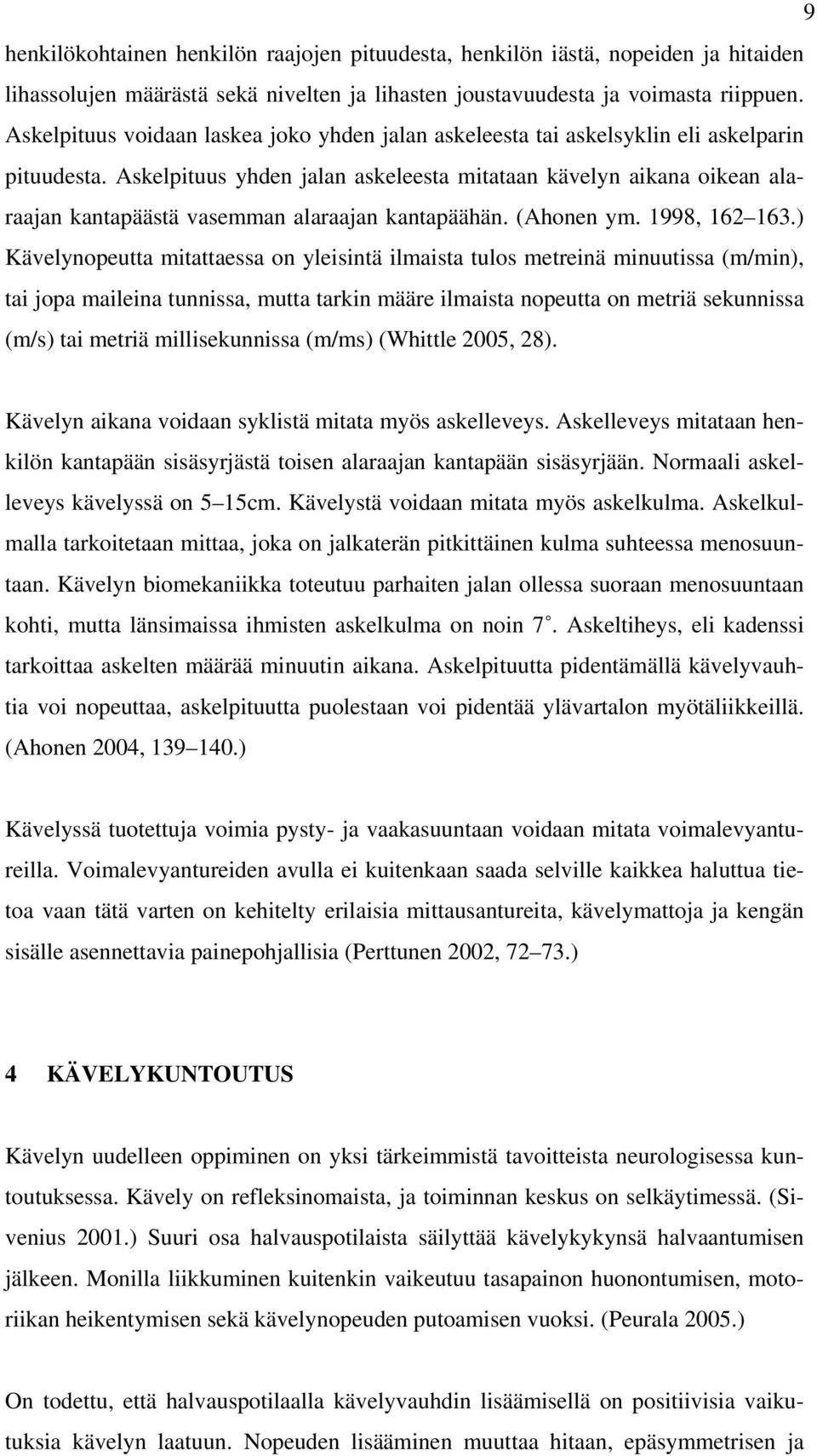 Askelpituus yhden jalan askeleesta mitataan kävelyn aikana oikean alaraajan kantapäästä vasemman alaraajan kantapäähän. (Ahonen ym. 1998, 162 163.