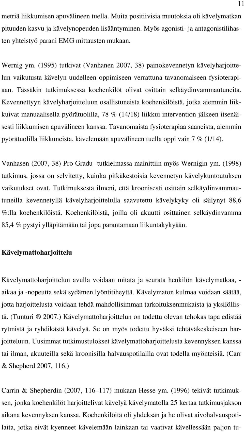 (1995) tutkivat (Vanhanen 2007, 38) painokevennetyn kävelyharjoittelun vaikutusta kävelyn uudelleen oppimiseen verrattuna tavanomaiseen fysioterapiaan.