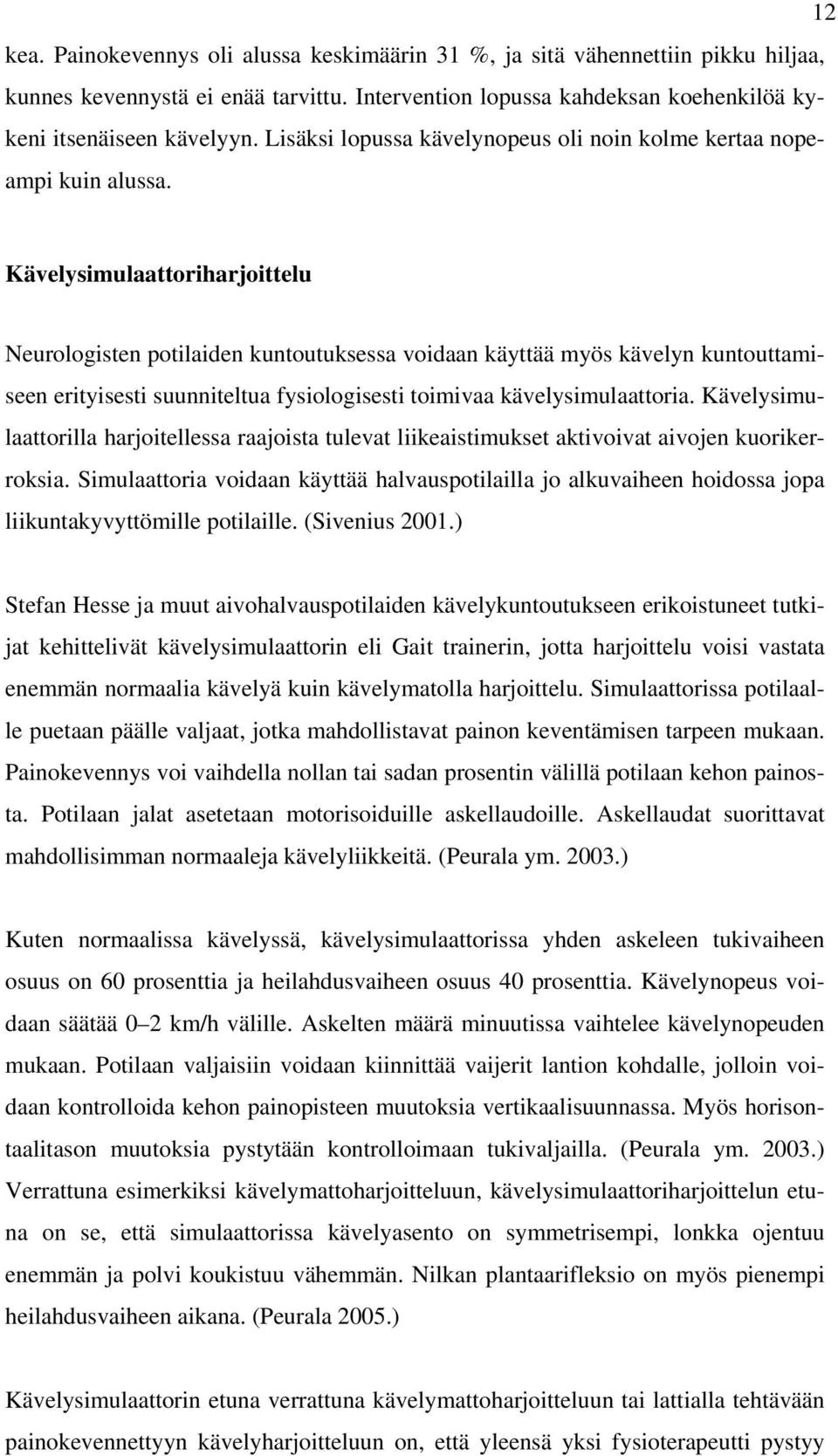 Kävelysimulaattoriharjoittelu Neurologisten potilaiden kuntoutuksessa voidaan käyttää myös kävelyn kuntouttamiseen erityisesti suunniteltua fysiologisesti toimivaa kävelysimulaattoria.