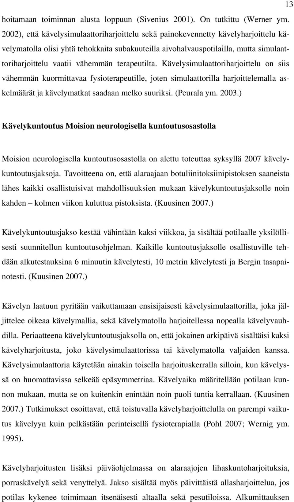 terapeutilta. Kävelysimulaattoriharjoittelu on siis vähemmän kuormittavaa fysioterapeutille, joten simulaattorilla harjoittelemalla askelmäärät ja kävelymatkat saadaan melko suuriksi. (Peurala ym.