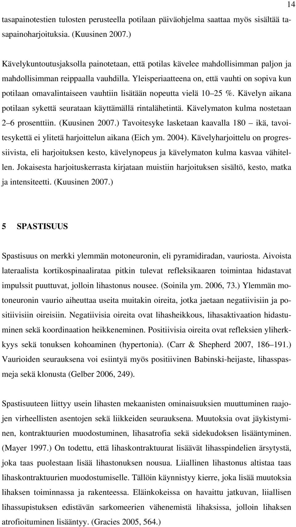 Yleisperiaatteena on, että vauhti on sopiva kun potilaan omavalintaiseen vauhtiin lisätään nopeutta vielä 10 25 %. Kävelyn aikana potilaan sykettä seurataan käyttämällä rintalähetintä.