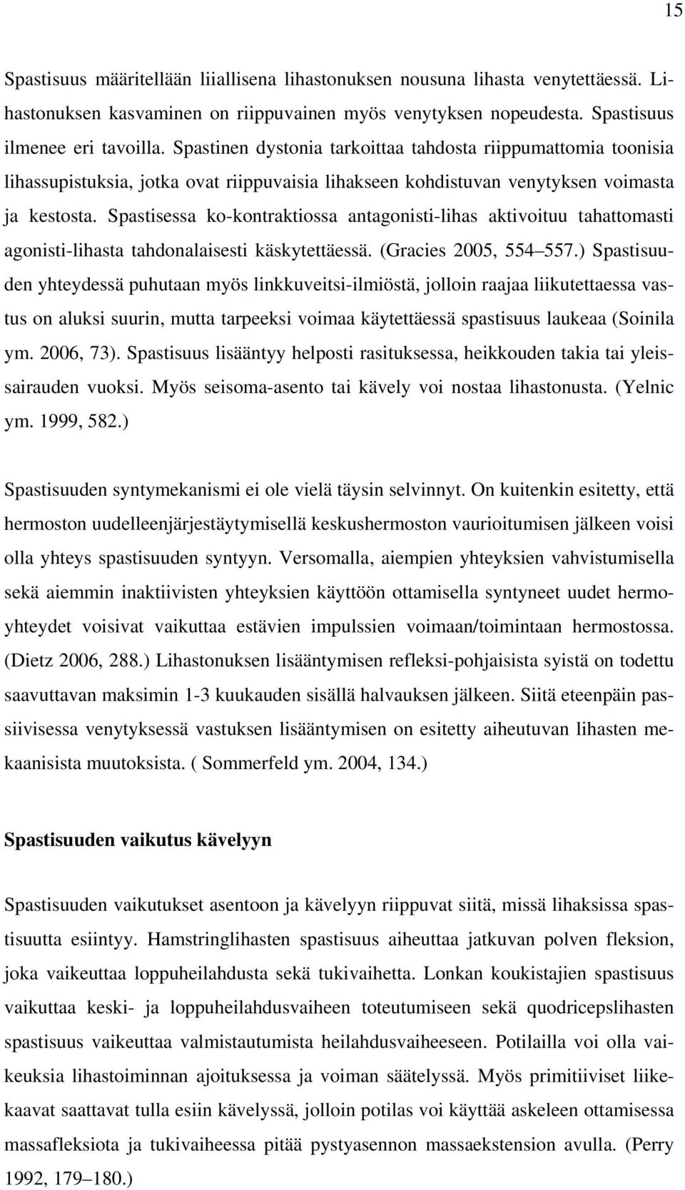Spastisessa ko-kontraktiossa antagonisti-lihas aktivoituu tahattomasti agonisti-lihasta tahdonalaisesti käskytettäessä. (Gracies 2005, 554 557.