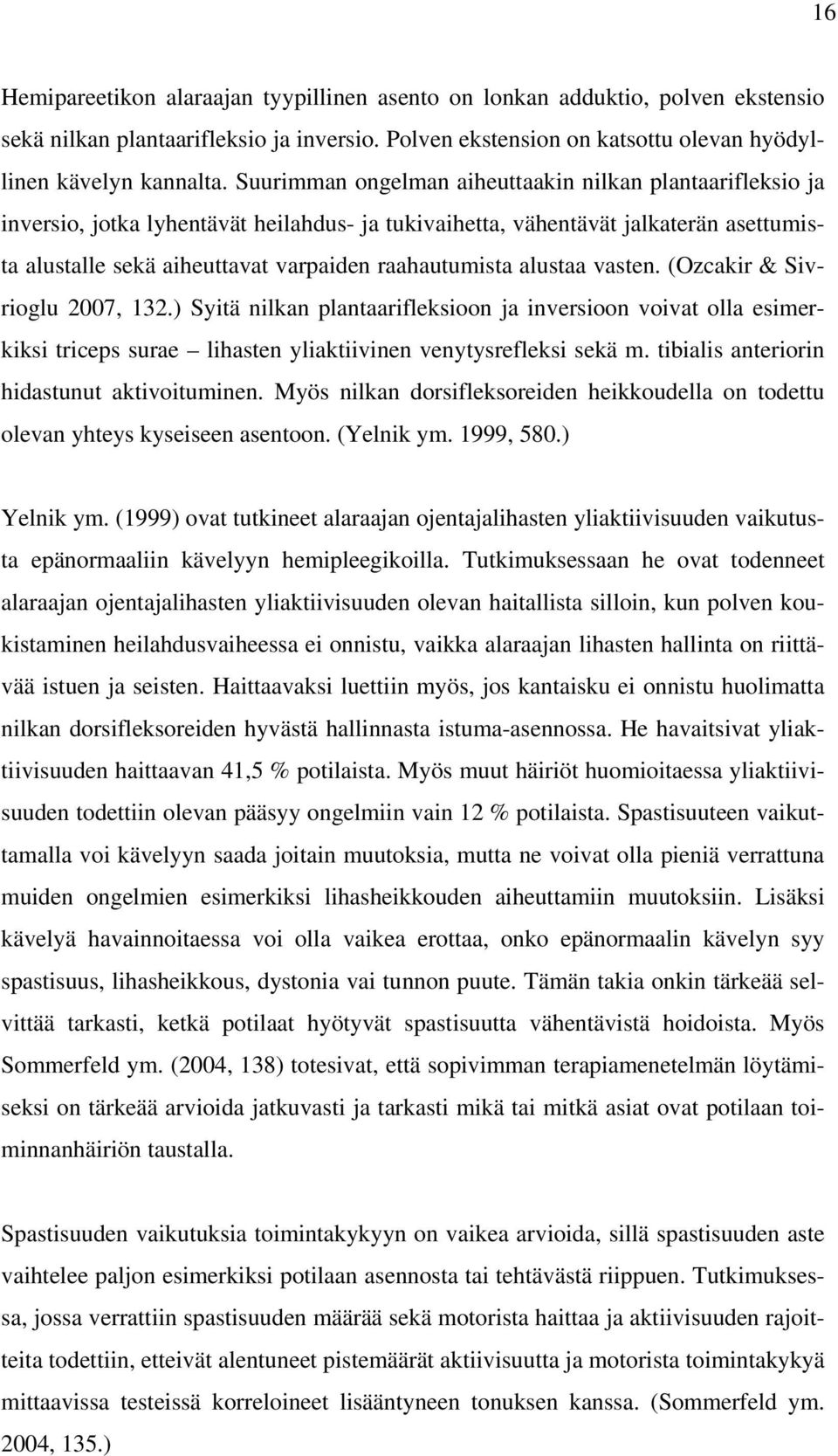 alustaa vasten. (Ozcakir & Sivrioglu 2007, 132.) Syitä nilkan plantaarifleksioon ja inversioon voivat olla esimerkiksi triceps surae lihasten yliaktiivinen venytysrefleksi sekä m.