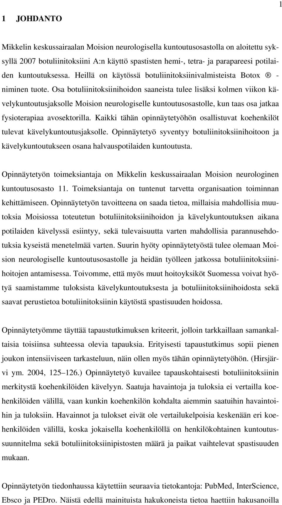 Osa botuliinitoksiinihoidon saaneista tulee lisäksi kolmen viikon kävelykuntoutusjaksolle Moision neurologiselle kuntoutusosastolle, kun taas osa jatkaa fysioterapiaa avosektorilla.