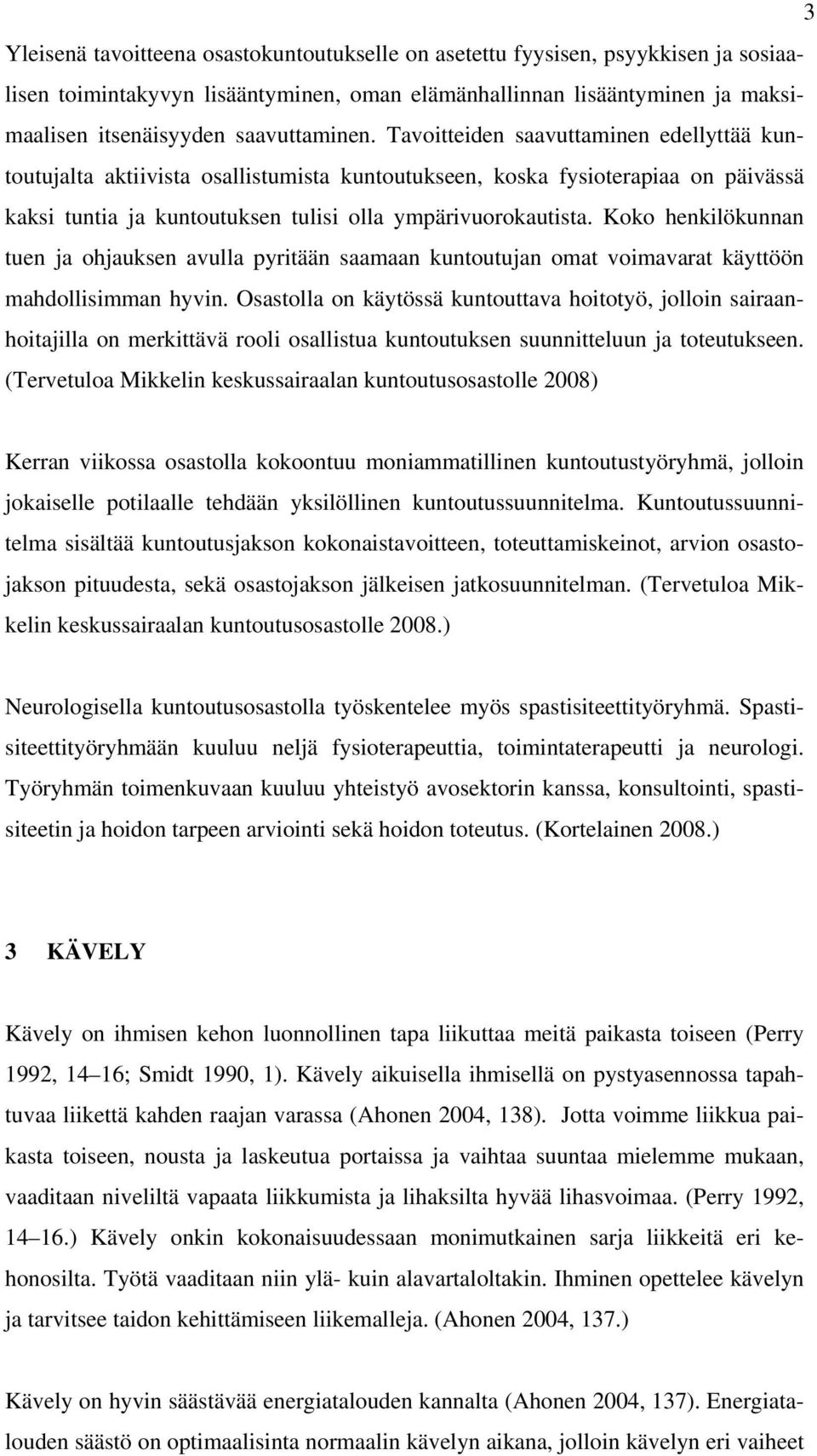 Tavoitteiden saavuttaminen edellyttää kuntoutujalta aktiivista osallistumista kuntoutukseen, koska fysioterapiaa on päivässä kaksi tuntia ja kuntoutuksen tulisi olla ympärivuorokautista.