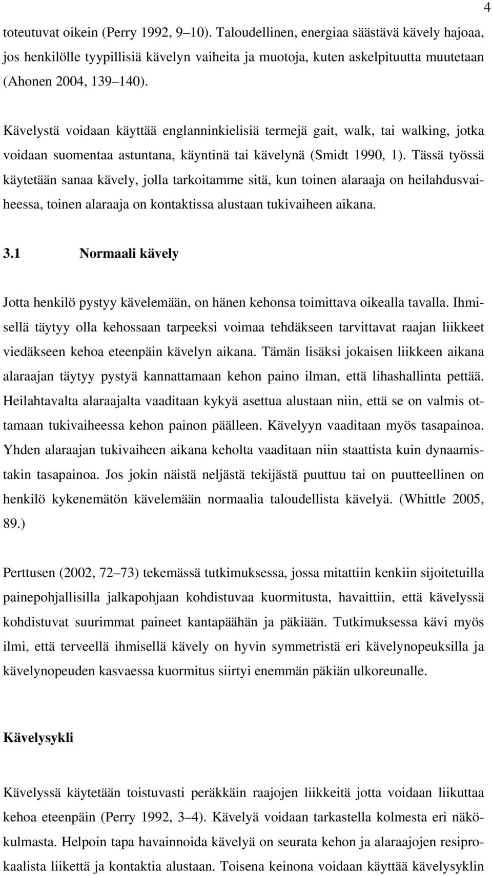 Tässä työssä käytetään sanaa kävely, jolla tarkoitamme sitä, kun toinen alaraaja on heilahdusvaiheessa, toinen alaraaja on kontaktissa alustaan tukivaiheen aikana. 3.