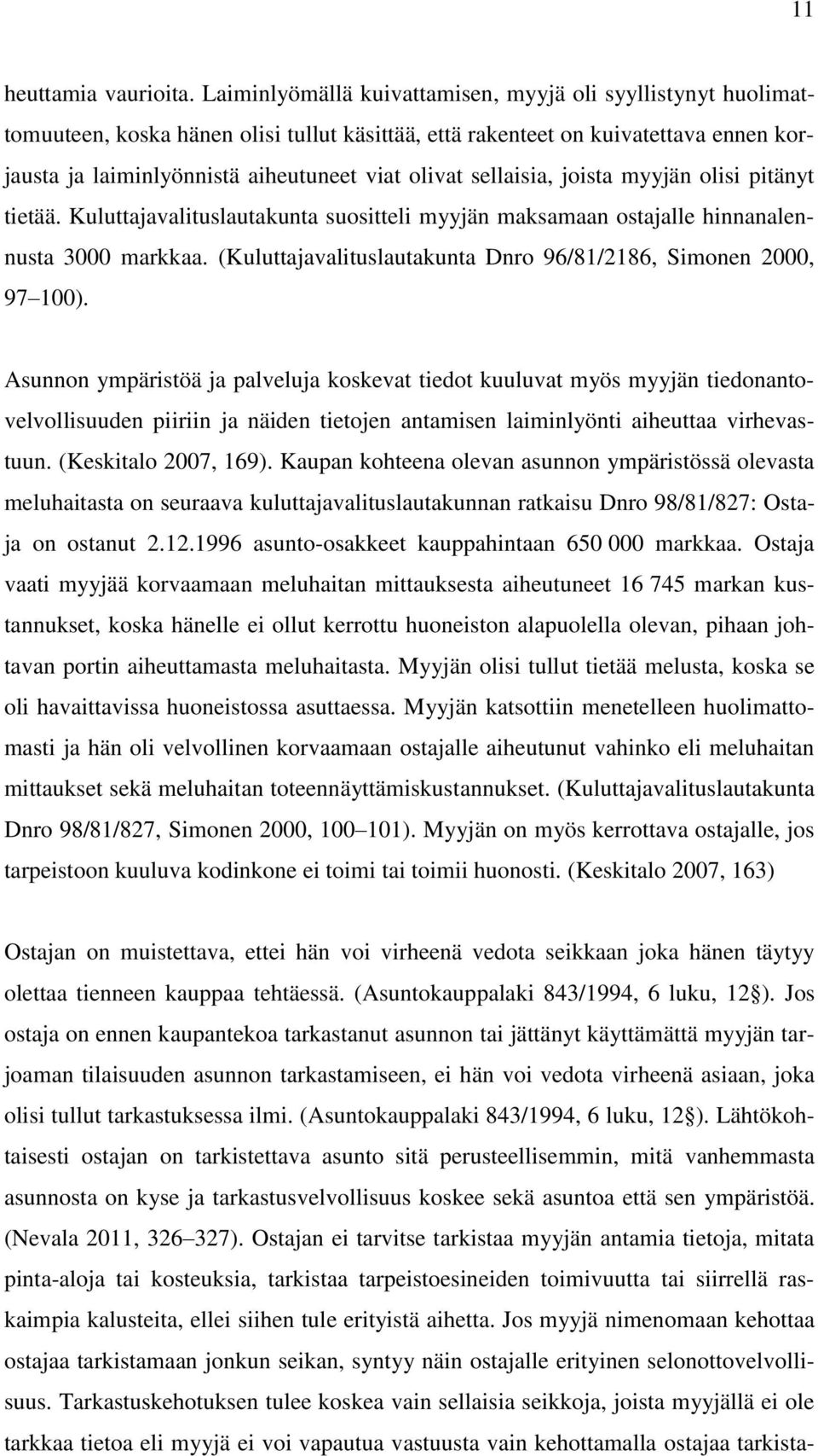 sellaisia, joista myyjän olisi pitänyt tietää. Kuluttajavalituslautakunta suositteli myyjän maksamaan ostajalle hinnanalennusta 3000 markkaa.