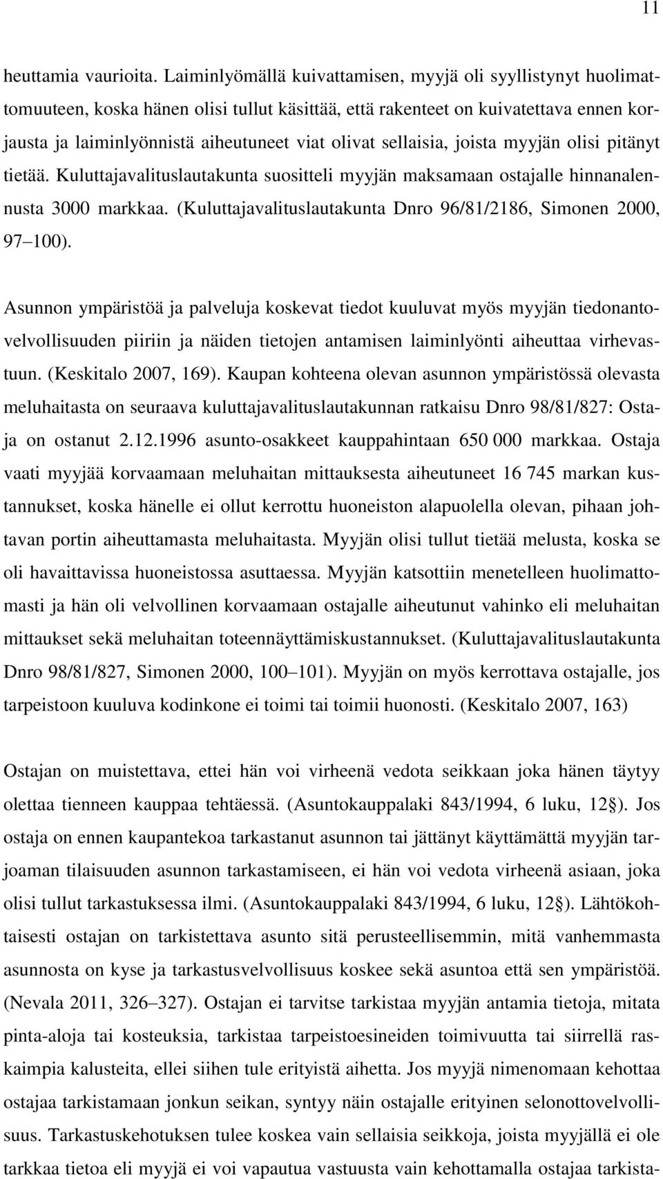 sellaisia, joista myyjän olisi pitänyt tietää. Kuluttajavalituslautakunta suositteli myyjän maksamaan ostajalle hinnanalennusta 3000 markkaa.