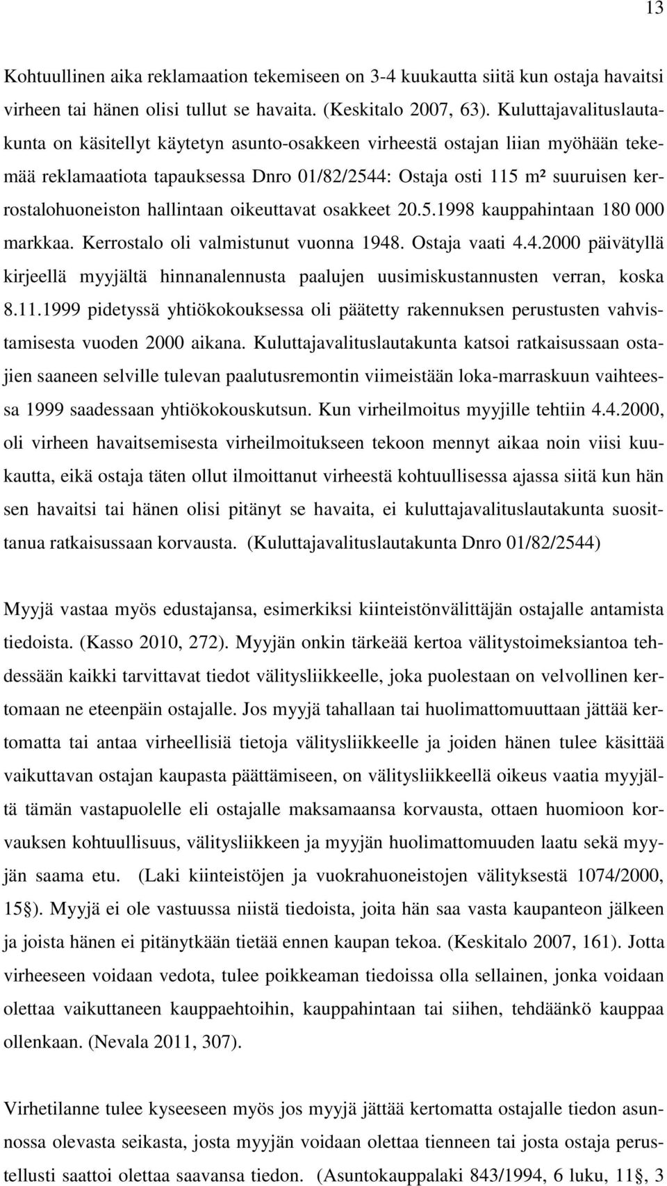 hallintaan oikeuttavat osakkeet 20.5.1998 kauppahintaan 180 000 markkaa. Kerrostalo oli valmistunut vuonna 1948