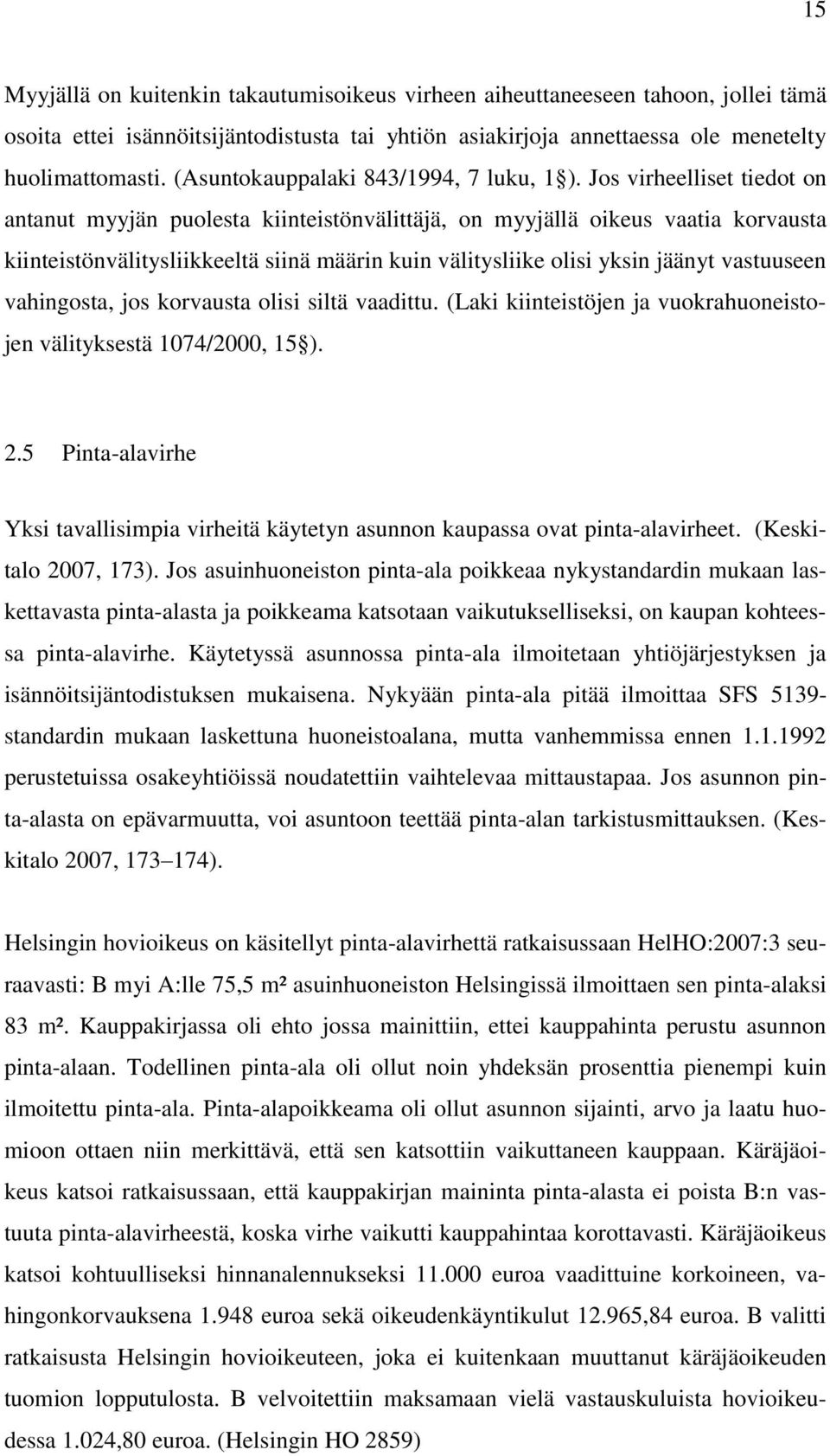 Jos virheelliset tiedot on antanut myyjän puolesta kiinteistönvälittäjä, on myyjällä oikeus vaatia korvausta kiinteistönvälitysliikkeeltä siinä määrin kuin välitysliike olisi yksin jäänyt vastuuseen