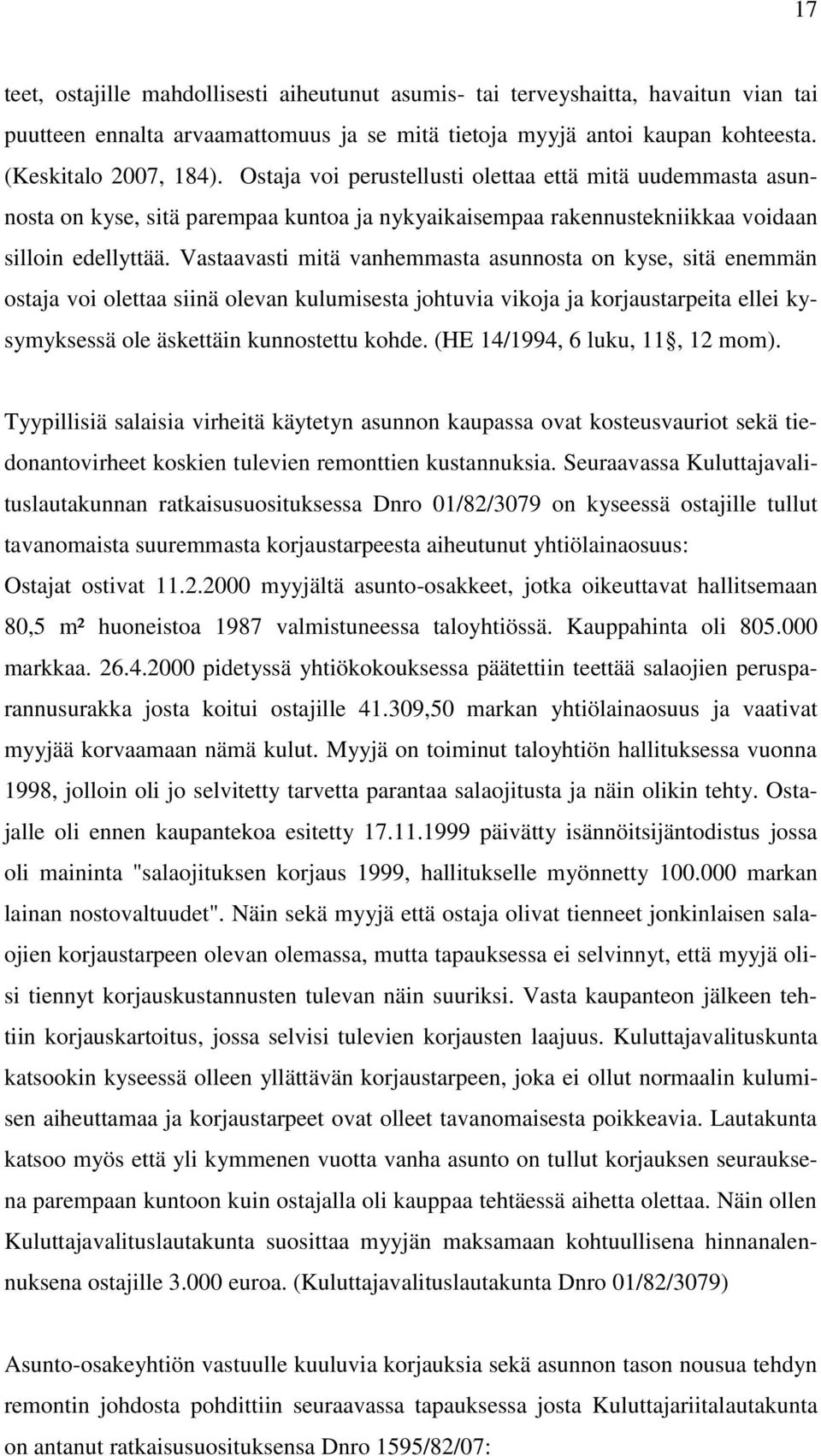 Vastaavasti mitä vanhemmasta asunnosta on kyse, sitä enemmän ostaja voi olettaa siinä olevan kulumisesta johtuvia vikoja ja korjaustarpeita ellei kysymyksessä ole äskettäin kunnostettu kohde.