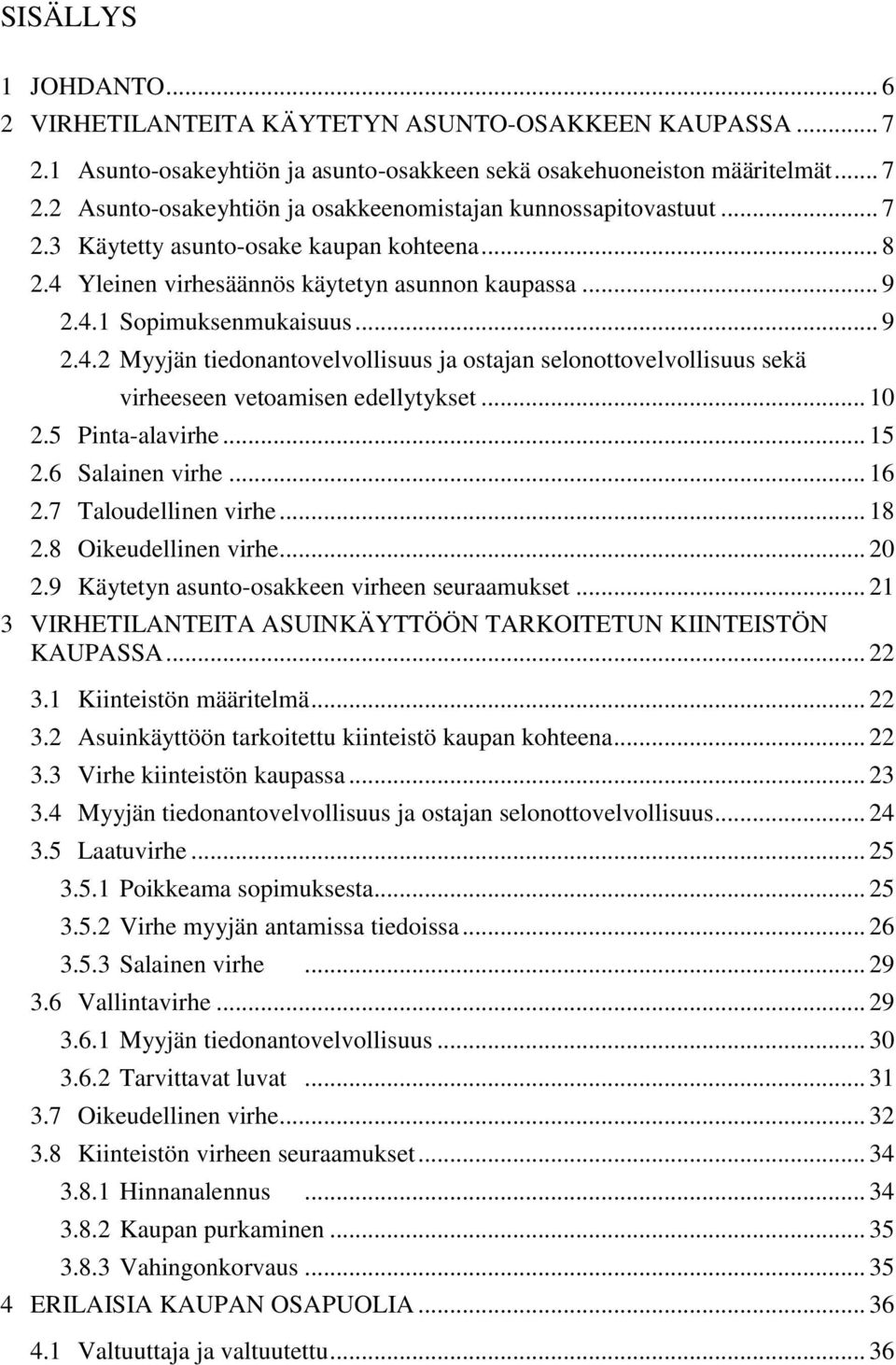 .. 10 2.5 Pinta-alavirhe... 15 2.6 Salainen virhe... 16 2.7 Taloudellinen virhe... 18 2.8 Oikeudellinen virhe... 20 2.9 Käytetyn asunto-osakkeen virheen seuraamukset.