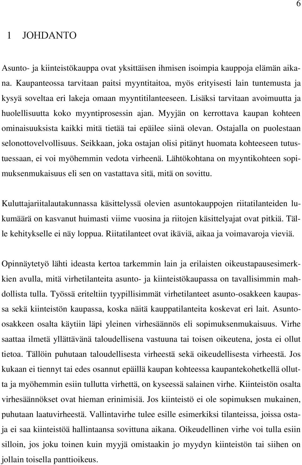 Lisäksi tarvitaan avoimuutta ja huolellisuutta koko myyntiprosessin ajan. Myyjän on kerrottava kaupan kohteen ominaisuuksista kaikki mitä tietää tai epäilee siinä olevan.