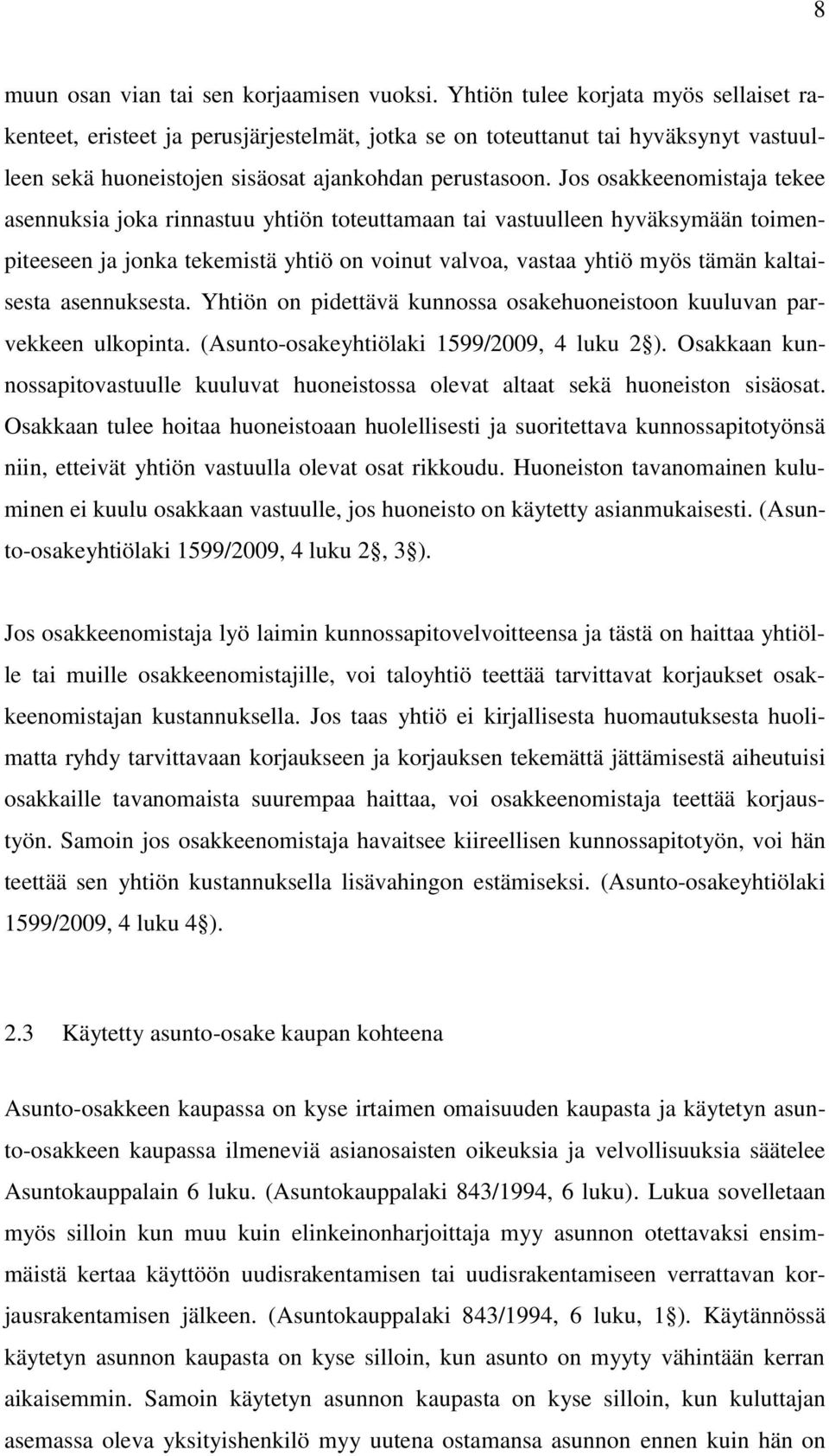 Jos osakkeenomistaja tekee asennuksia joka rinnastuu yhtiön toteuttamaan tai vastuulleen hyväksymään toimenpiteeseen ja jonka tekemistä yhtiö on voinut valvoa, vastaa yhtiö myös tämän kaltaisesta