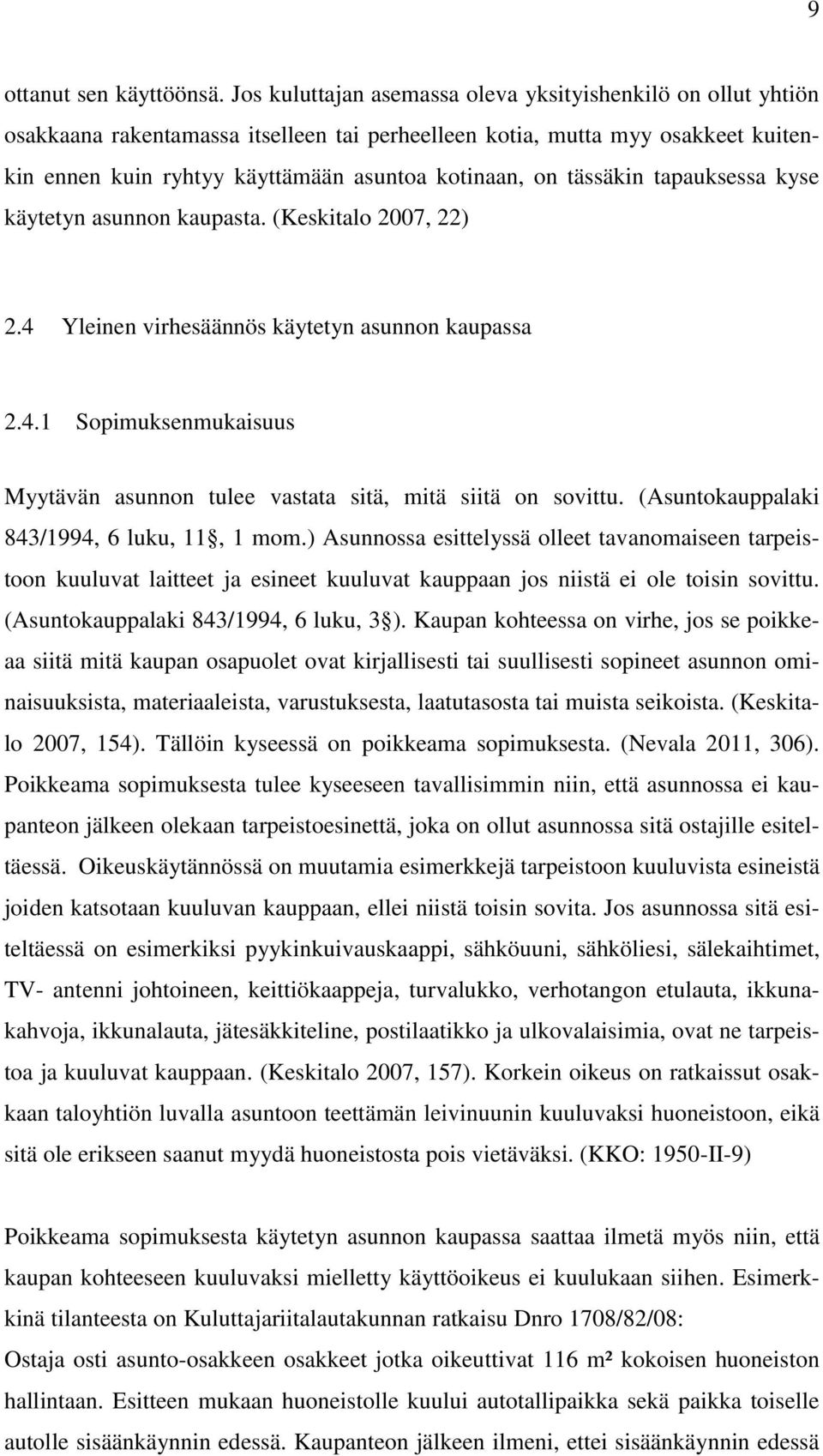 tässäkin tapauksessa kyse käytetyn asunnon kaupasta. (Keskitalo 2007, 22) 2.4 Yleinen virhesäännös käytetyn asunnon kaupassa 2.4.1 Sopimuksenmukaisuus Myytävän asunnon tulee vastata sitä, mitä siitä on sovittu.