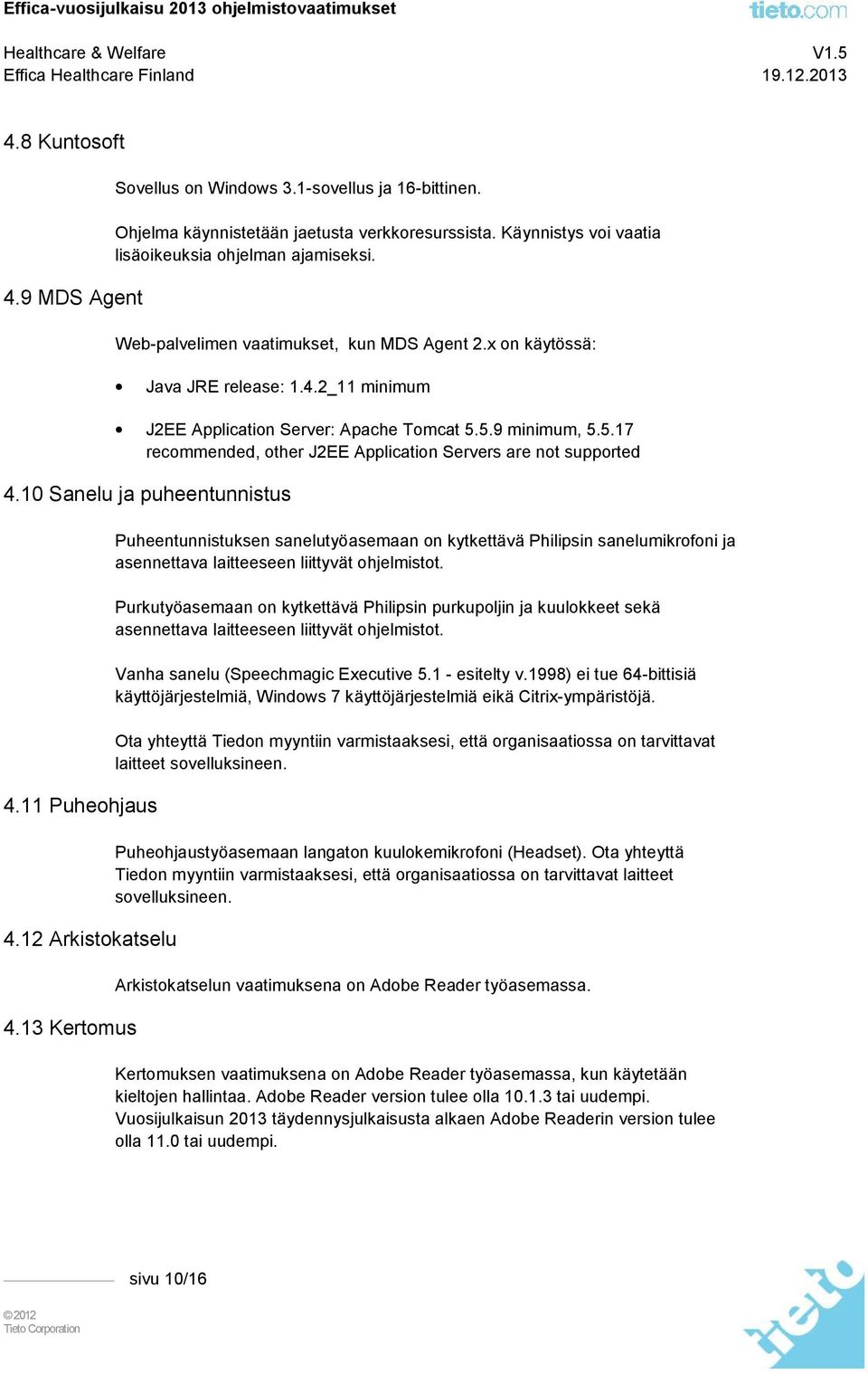 5.9 minimum, 5.5.17 recommended, other J2EE Application Servers are not supported 4.10 Sanelu ja puheentunnistus 4.11 Puheohjaus 4.12 Arkistokatselu 4.