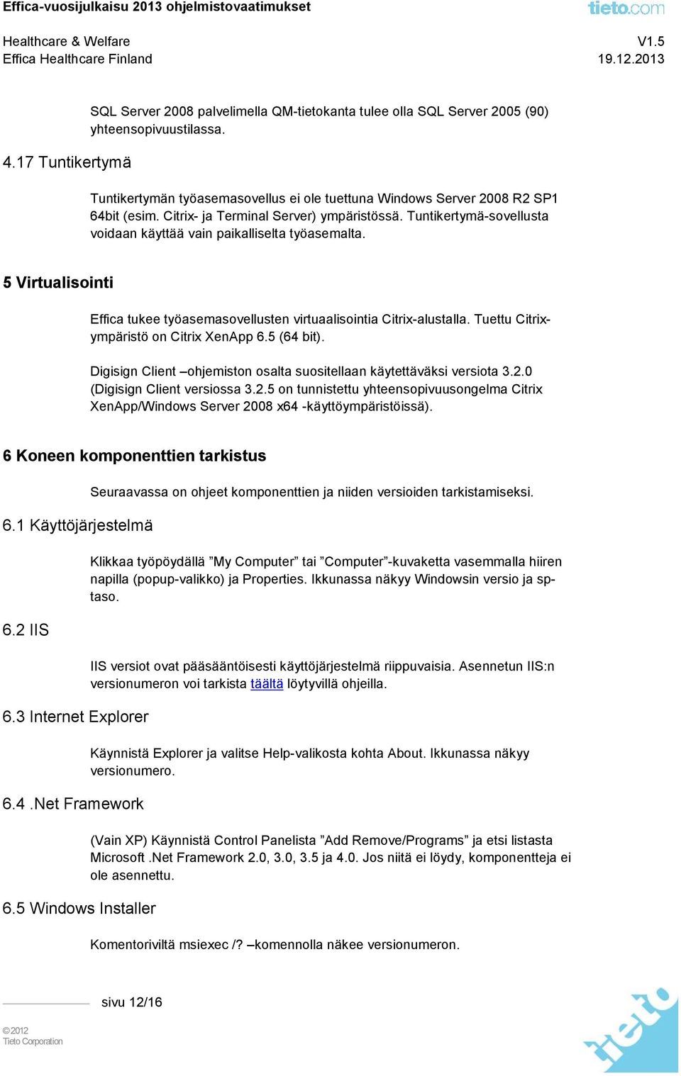 5 Virtualisointi Effica tukee työasemasovellusten virtuaalisointia Citrix-alustalla. Tuettu Citrixympäristö on Citrix XenApp 6.5 (64 bit).