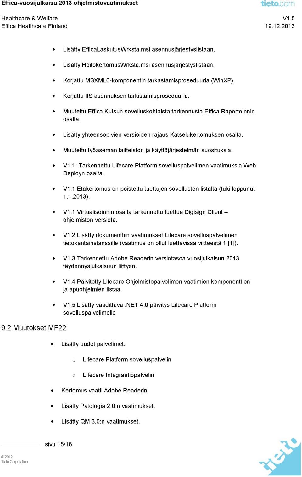 Muutettu työaseman laitteiston ja käyttöjärjestelmän suosituksia. V1.1: Tarkennettu Lifecare Platform sovelluspalvelimen vaatimuksia Web Deployn osalta. V1.1 Etäkertomus on poistettu tuettujen sovellusten listalta (tuki loppunut 1.